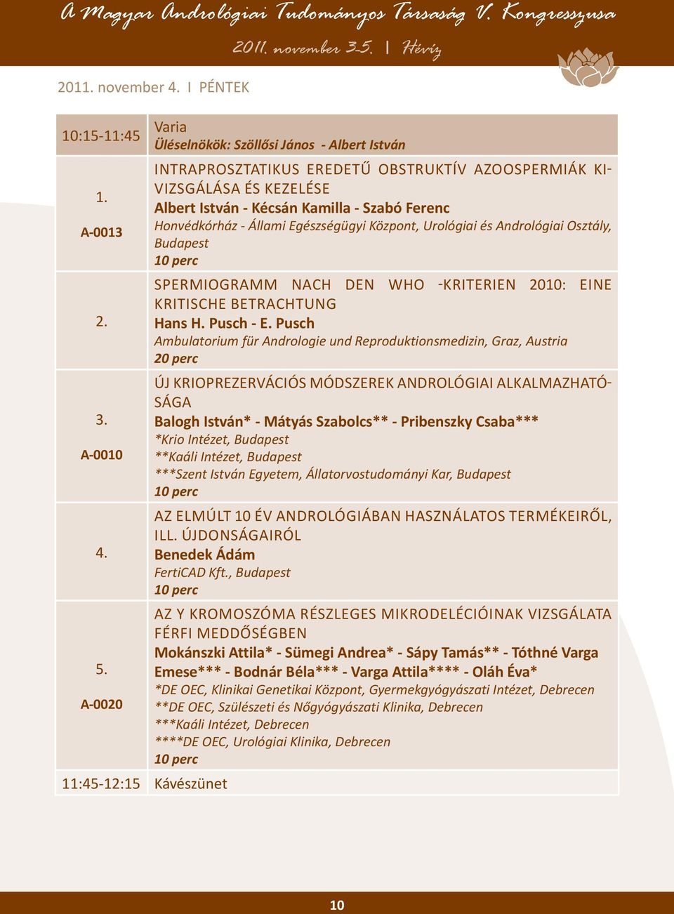 BETRACHTUNG 2. Hans H. Pusch - E. Pusch Ambulatorium für Andrologie und Reproduktionsmedizin, Graz, Austria 20 perc ÚJ KRIOPREZERVÁCIÓS MÓDSZEREK ANDROLÓGIAI ALKALMAZHATÓ- SÁGA 3.