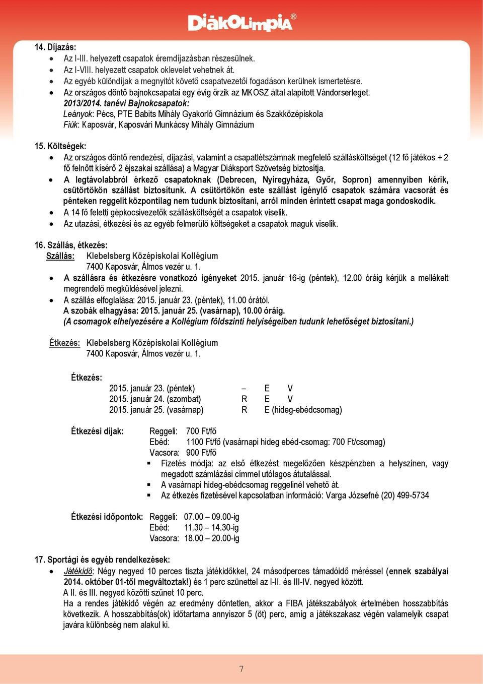 tanévi Bajnokcsapatok: Leányok: Pécs, PTE Babits Mihály Gyakorló Gimnázium és Szakközépiskola Fiúk: Kaposvár, Kaposvári Munkácsy Mihály Gimnázium 15.