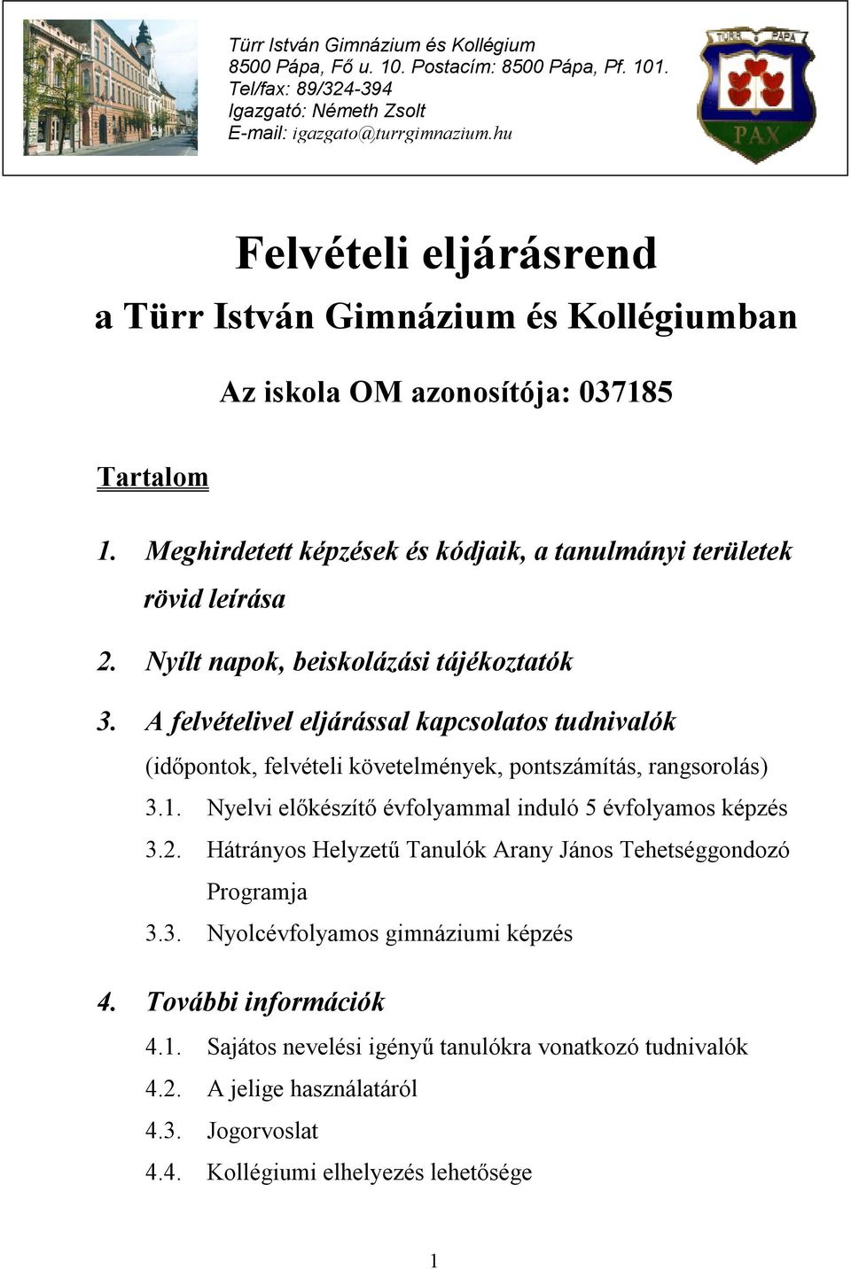 Nyílt napok, beiskolázási tájékoztatók 3. A felvételivel eljárással kapcsolatos tudnivalók (időpontok, felvételi követelmények, pontszámítás, rangsorolás) 3.1.