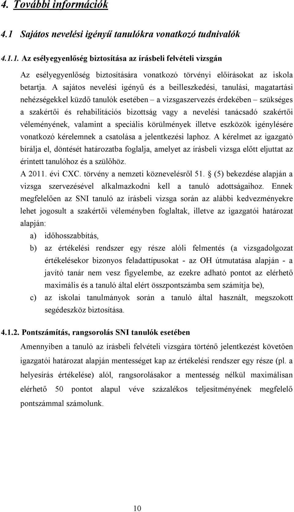 tanácsadó szakértői véleményének, valamint a speciális körülmények illetve eszközök igénylésére vonatkozó kérelemnek a csatolása a jelentkezési laphoz.