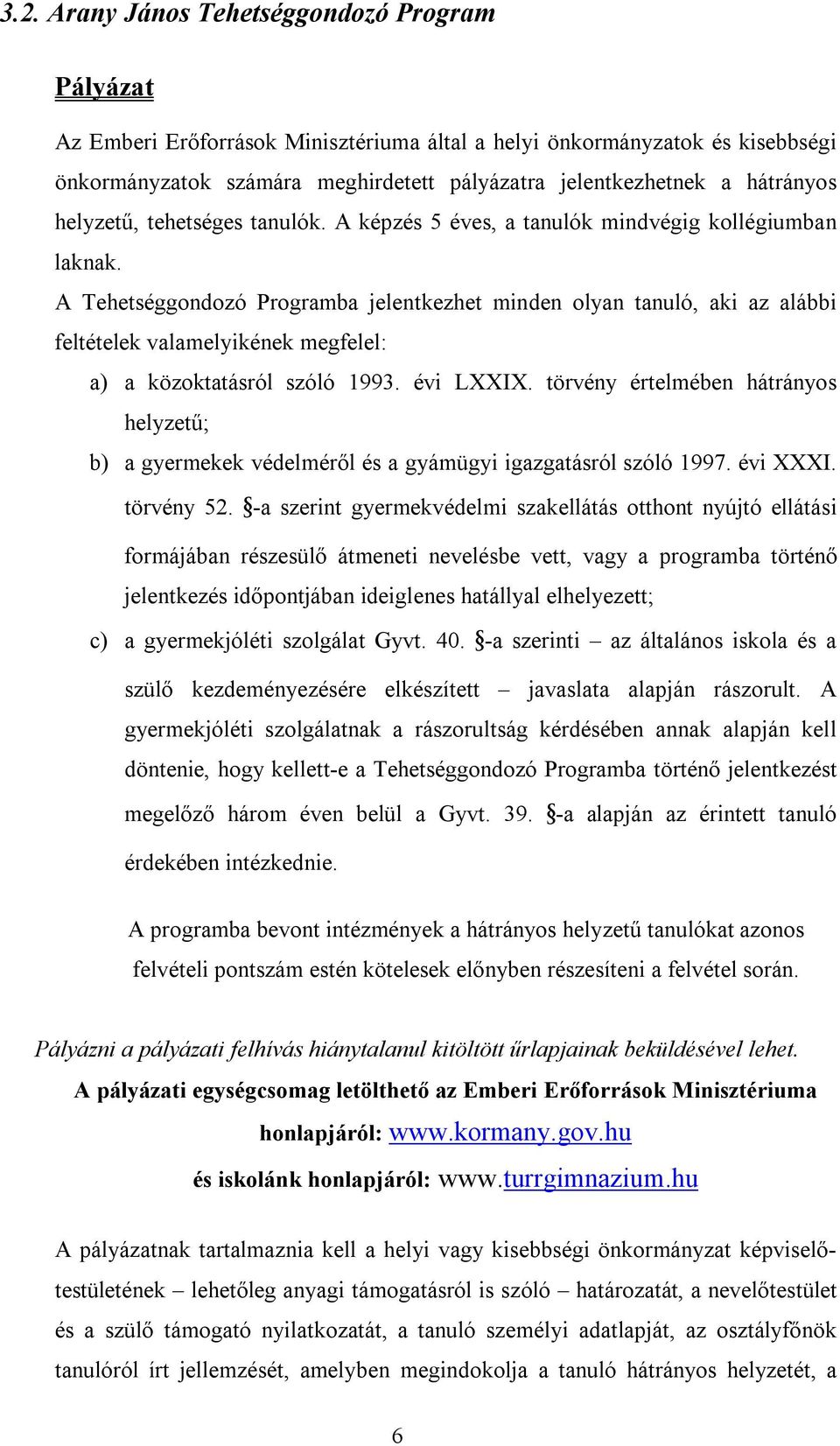 A Tehetséggondozó Programba jelentkezhet minden olyan tanuló, aki az alábbi feltételek valamelyikének megfelel: a) a közoktatásról szóló 1993. évi LXXIX.