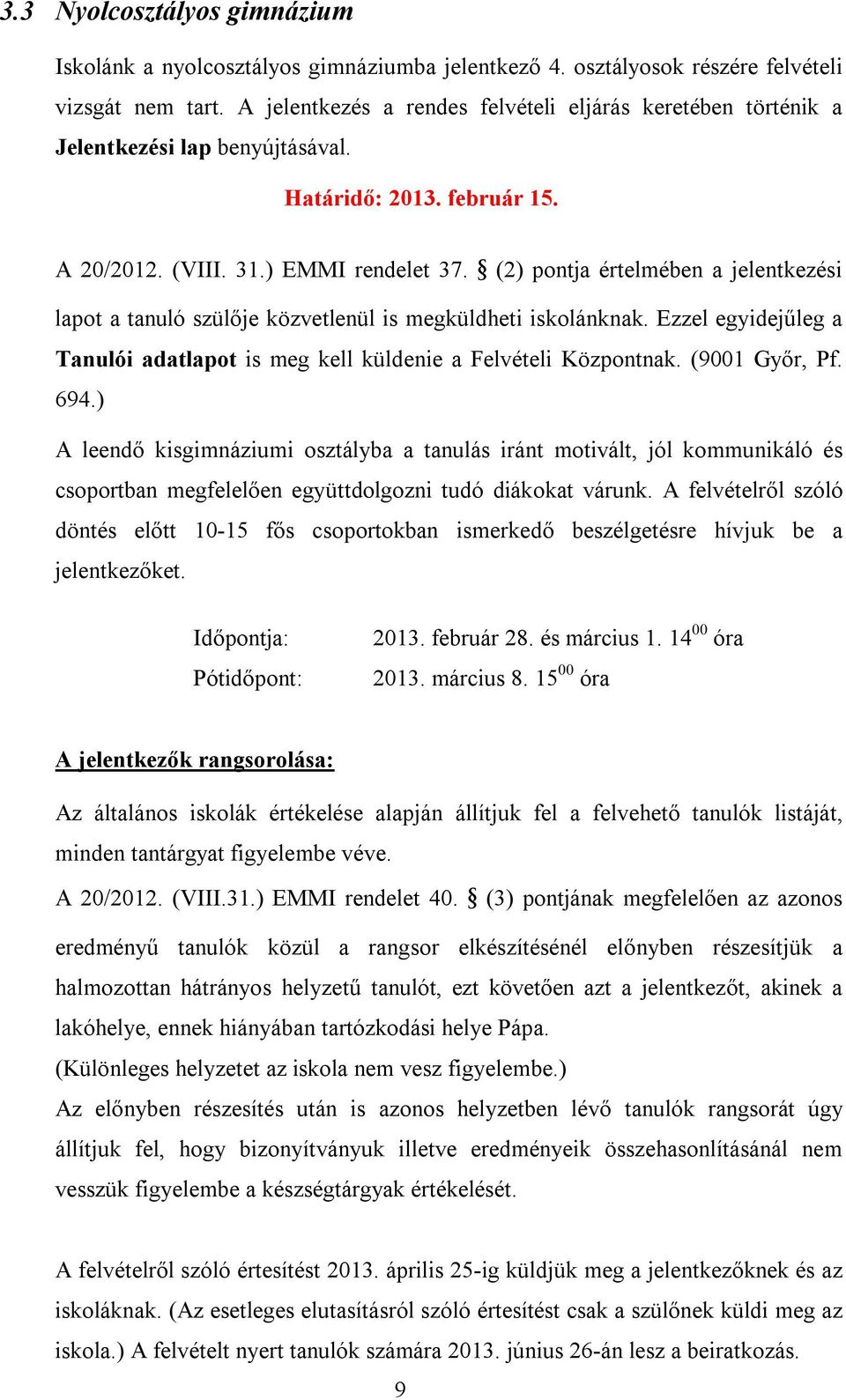 (2) pontja értelmében a jelentkezési lapot a tanuló szülője közvetlenül is megküldheti iskolánknak. Ezzel egyidejűleg a Tanulói adatlapot is meg kell küldenie a Felvételi Központnak. (9001 Győr, Pf.