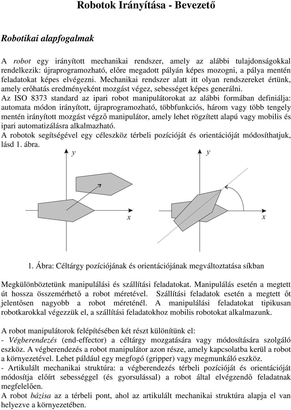 Az ISO 8373 standard az ipari robot manipulátorokat az alábbi formában definiálja: automata módon irányított, újraprogramozható, többfunkciós, három vagy több tengely mentén irányított mozgást végzı