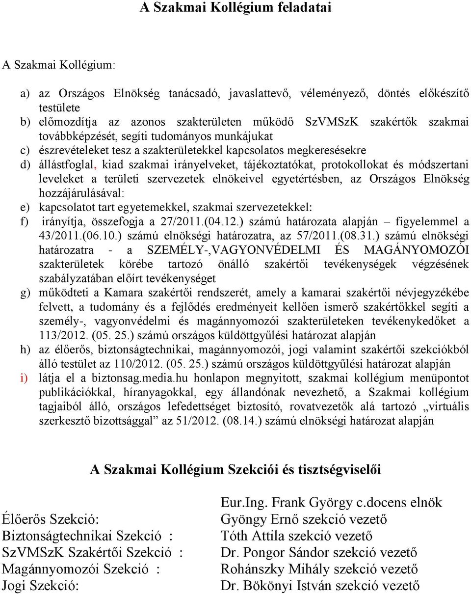 protokollokat és módszertani leveleket a területi szervezetek elnökeivel egyetértésben, az Országos Elnökség hozzájárulásával: e) kapcsolatot tart egyetemekkel, szakmai szervezetekkel: f) irányítja,