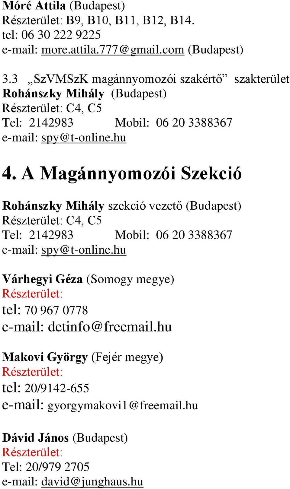 A Magánnyomozói Szekció Rohánszky Mihály szekció vezető (Budapest) C4, C5 Tel: 2142983 Mobil: 06 20 3388367 e-mail: spy@t-online.