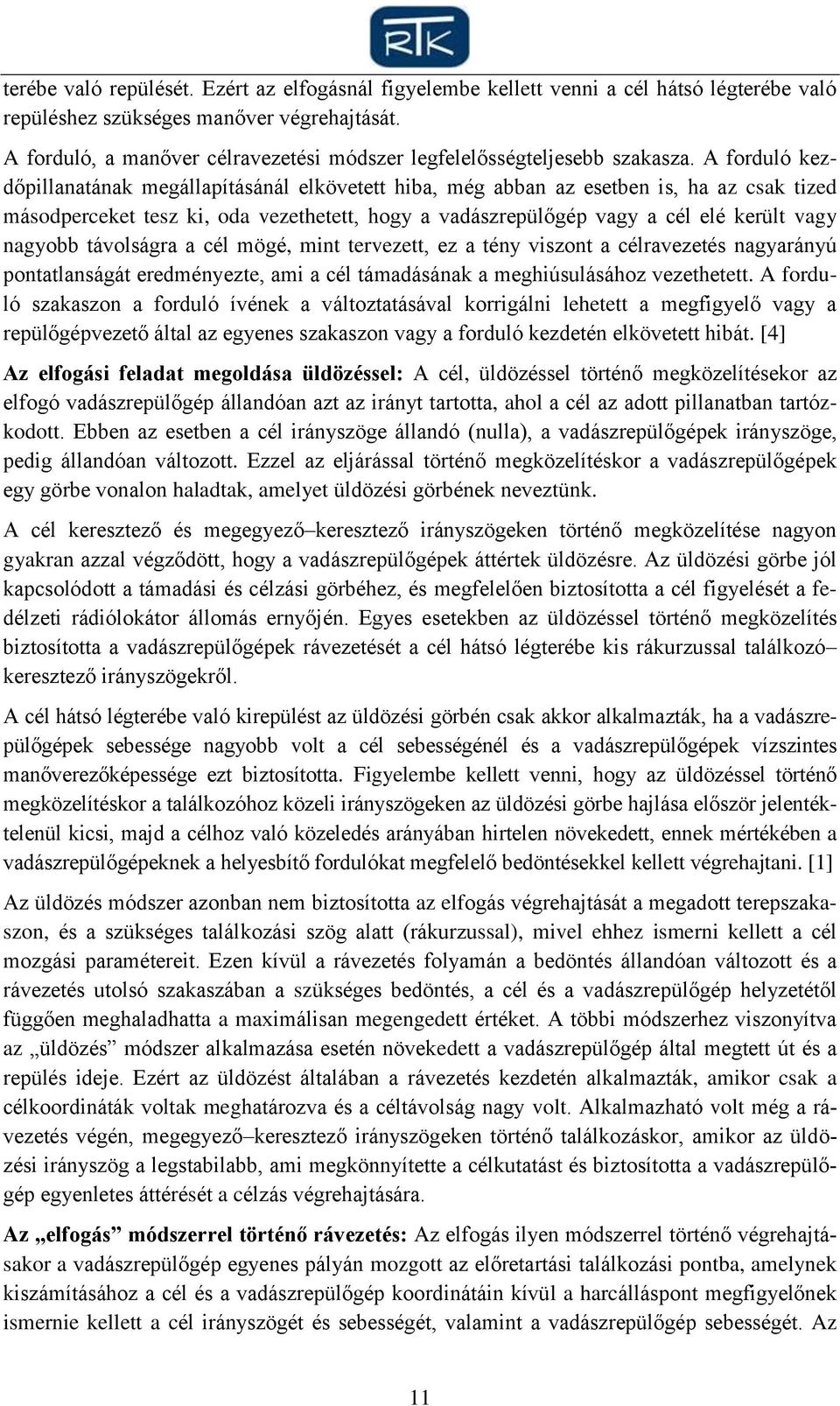 A forduló kezdőpillanatának megállapításánál elkövetett hiba, még abban az esetben is, ha az csak tized másodperceket tesz ki, oda vezethetett, hogy a vadászrepülőgép vagy a cél elé került vagy