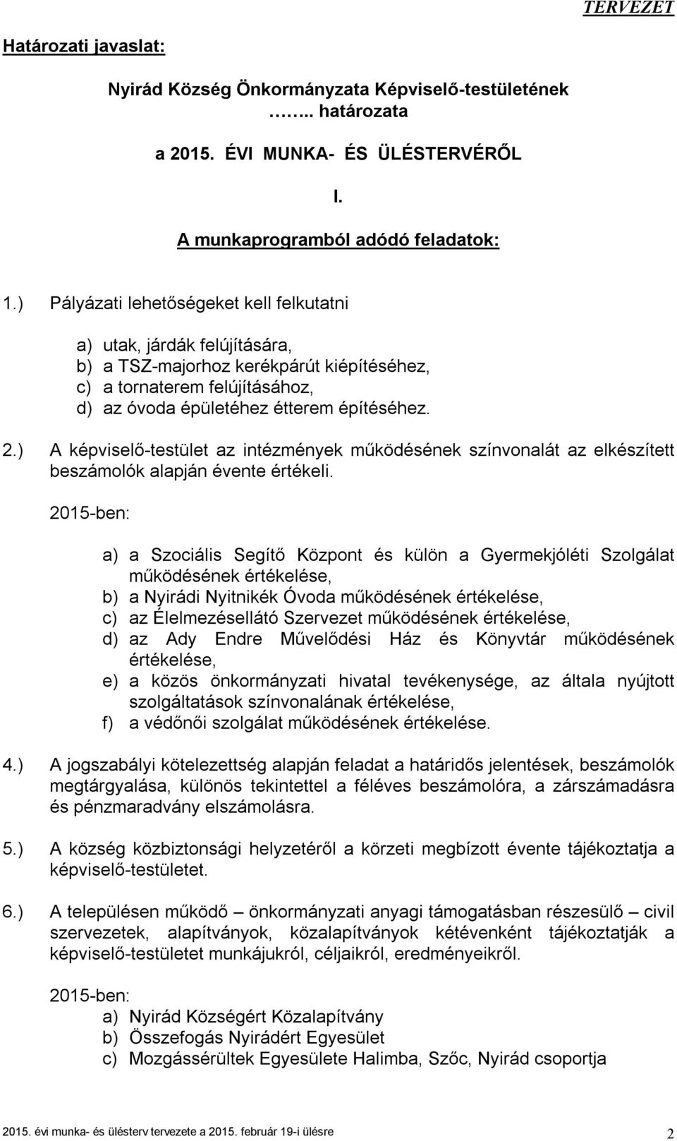 ) A képviselő-testület az intézmények működésének színvonalát az elkészített beszámolók alapján évente értékeli.