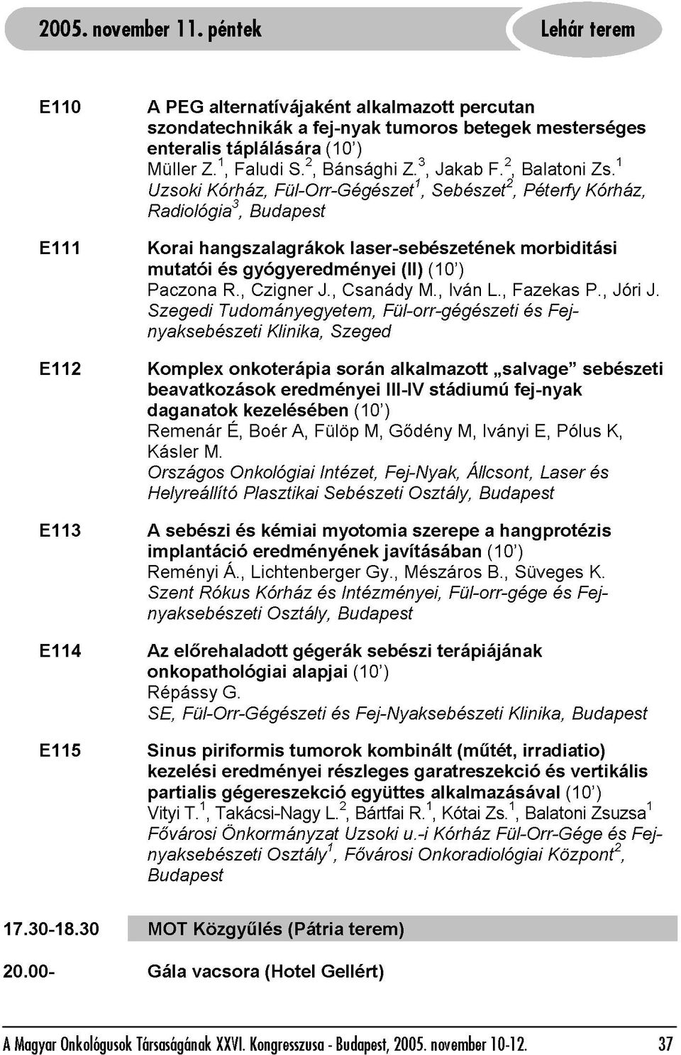 , gyógyeredményei Budapest Czigner Klinika, Fül-Orr-Gégészet1, J., Szeged Csanády laser-sebészetének Fül-orr-gégészeti (II) M., (10 ) Sebészet2, Iván L., Fazekas morbiditási Péterfy és Fej-Kórház, P.