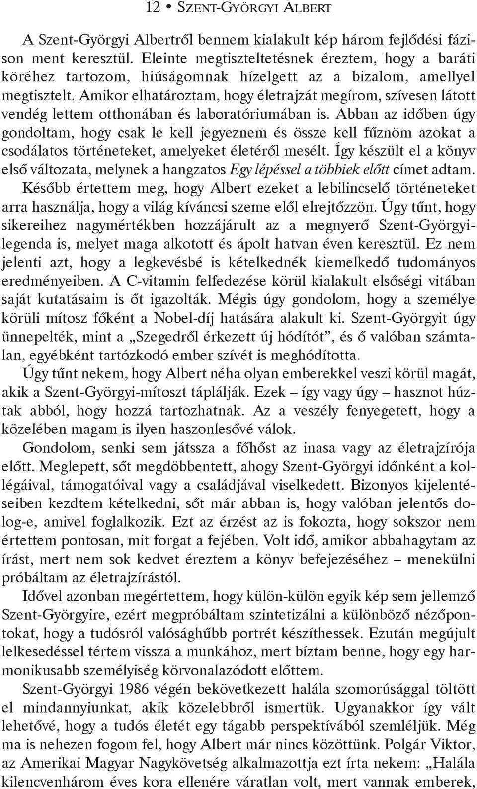 Amikor elhatároztam, hogy életrajzát megírom, szívesen látott vendég lettem otthonában és laboratóriumában is.