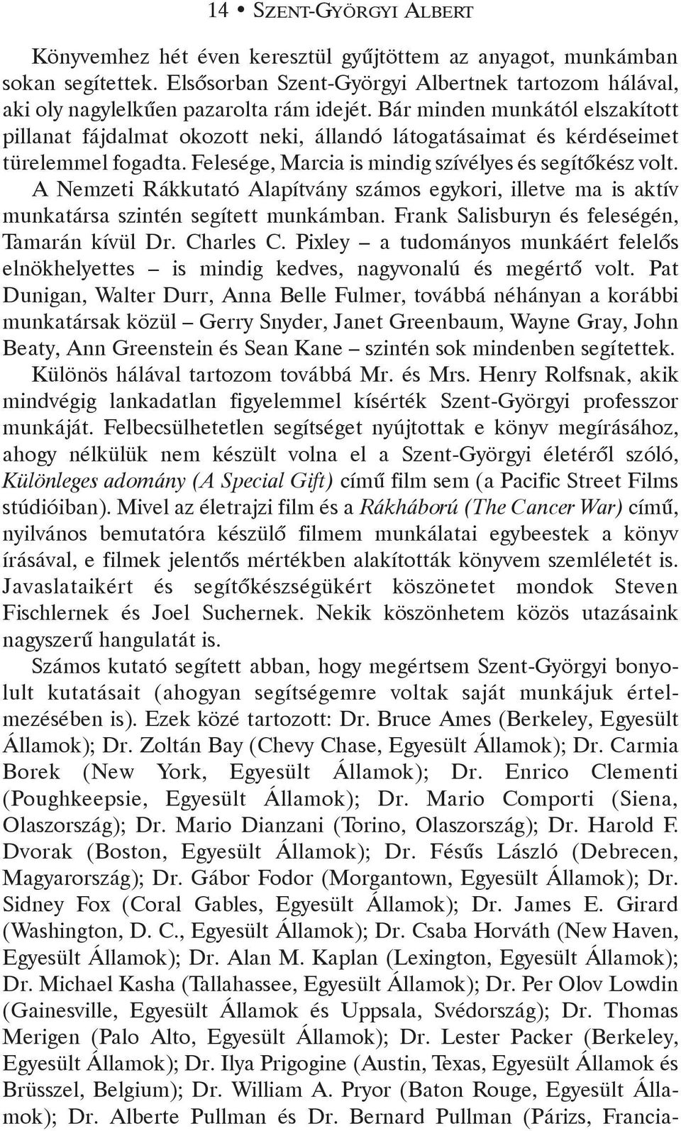 A Nemzeti Rákkutató Alapítvány számos egykori, illetve ma is aktív munkatársa szintén segített munkámban. Frank Salisburyn és feleségén, Tamarán kívül Dr. Charles C.