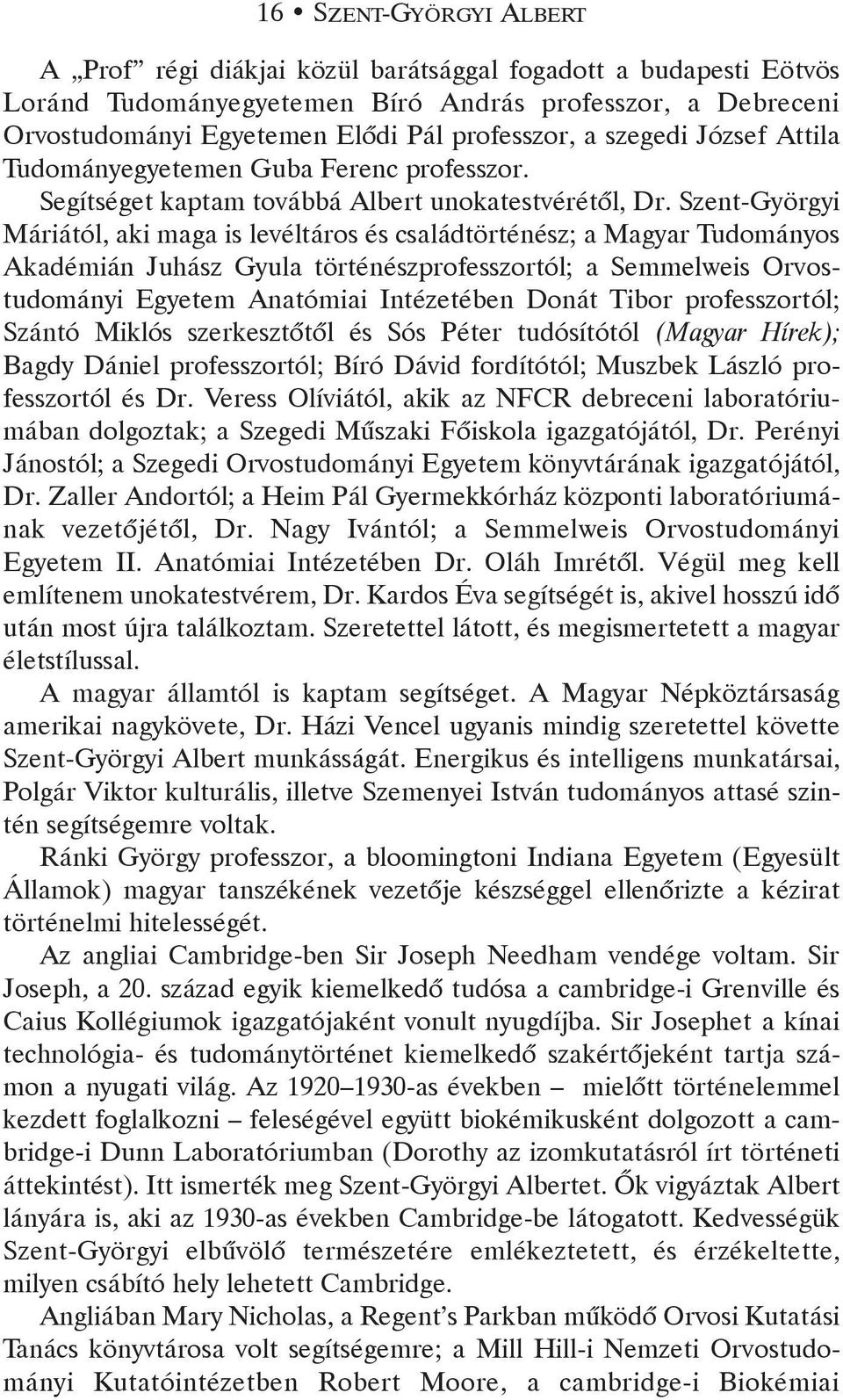 Szent-Györgyi Máriától, aki maga is levéltáros és családtörténész; a Magyar Tudományos Akadémián Juhász Gyula történészprofesszortól; a Semmelweis Orvostudományi Egyetem Anatómiai Intézetében Donát