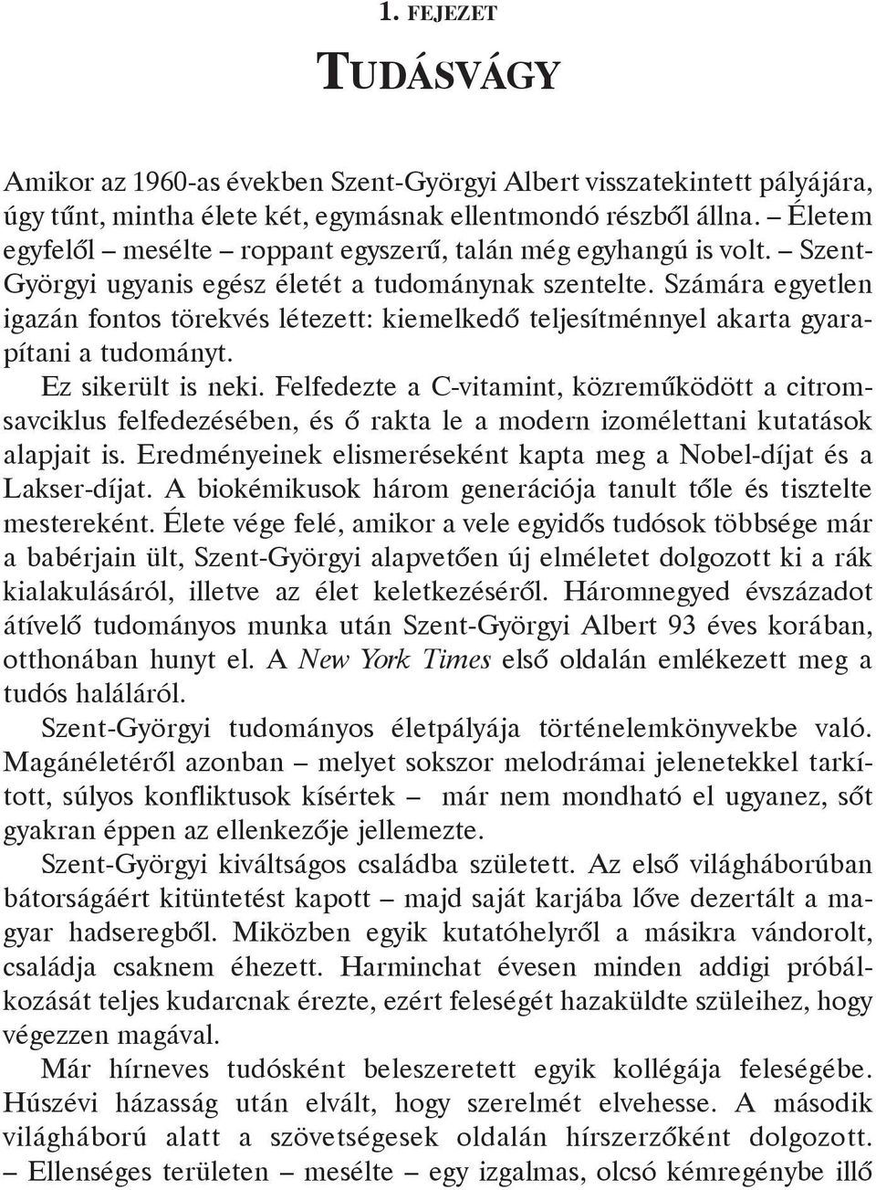 Számára egyetlen igazán fontos törekvés létezett: kiemelkedõ teljesítménnyel akarta gyarapítani a tudományt. Ez sikerült is neki.