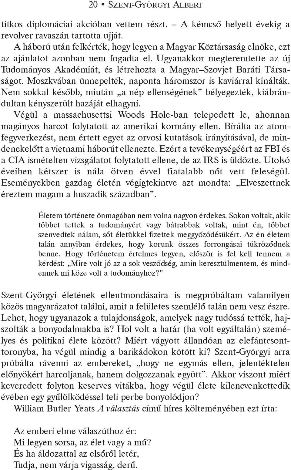 Ugyanakkor megteremtette az új Tudományos Akadémiát, és létrehozta a Magyar Szovjet Baráti Társaságot. Moszkvában ünnepelték, naponta háromszor is kaviárral kínálták.