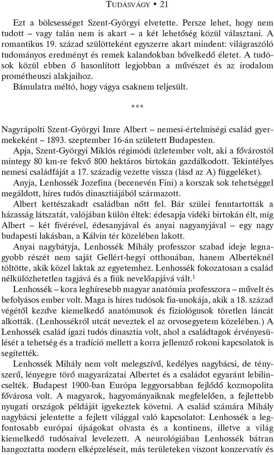 A tudósok közül ebben õ hasonlított legjobban a mûvészet és az irodalom prométheuszi alakjaihoz. Bámulatra méltó, hogy vágya csaknem teljesült.
