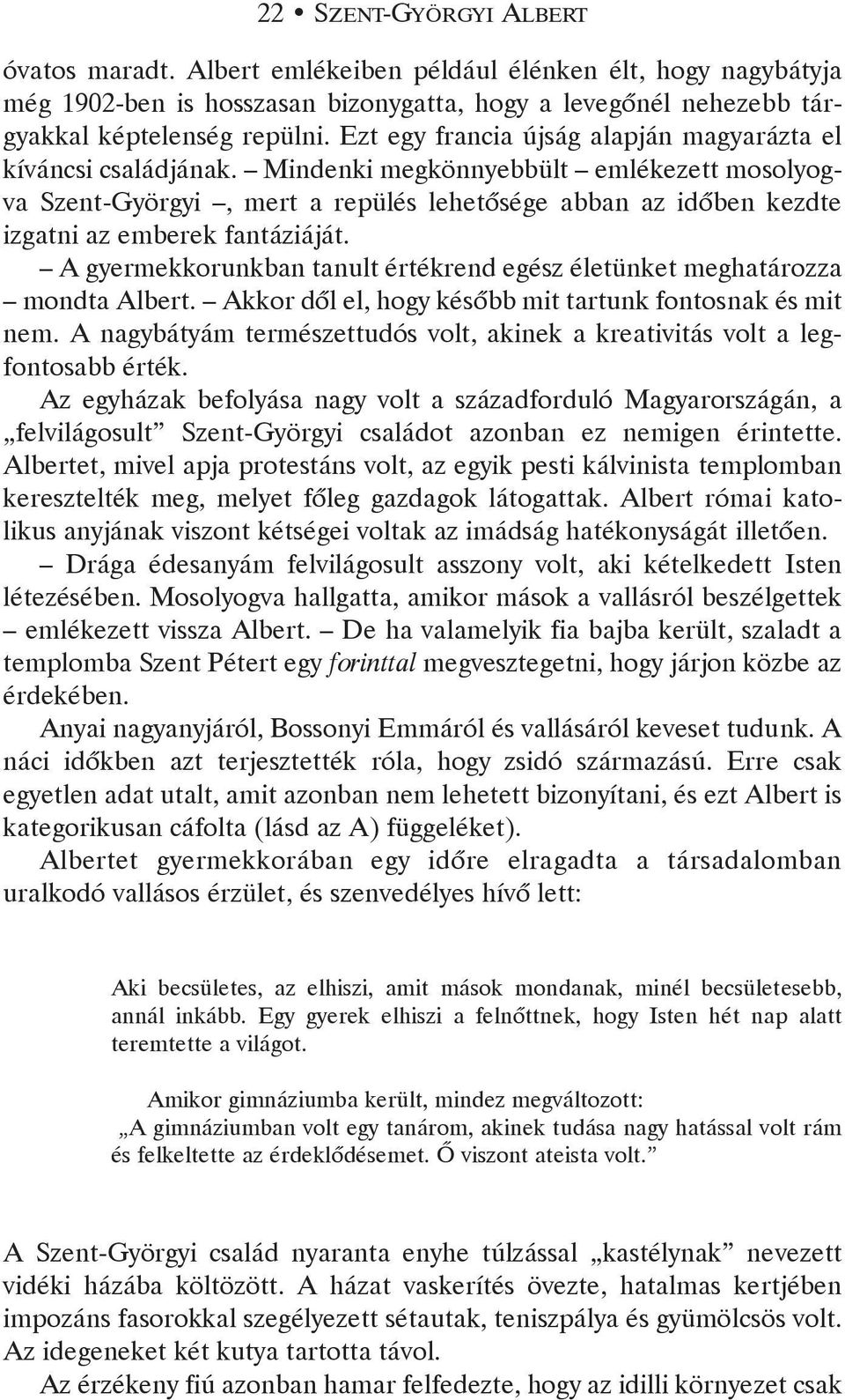 Mindenki megkönnyebbült emlékezett mosolyogva Szent-Györgyi, mert a repülés lehetõsége abban az idõben kezdte izgatni az emberek fantáziáját.