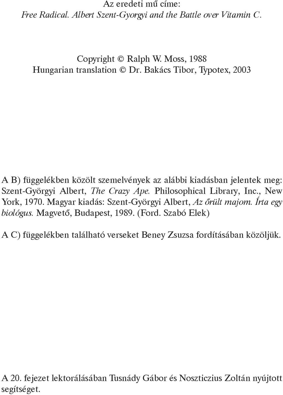 Philosophical Library, Inc., New York, 1970. Magyar kiadás: Szent-Györgyi Albert, Az õrült majom. Írta egy biológus. Magvetõ, Budapest, 1989. (Ford.