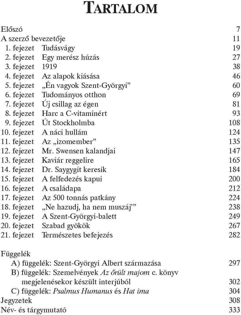 Swensen kalandjai 147 13. fejezet Kaviár reggelire 165 14. fejezet Dr. Saygygit keresik 184 15. fejezet A felfedezés kapui 200 16. fejezet A családapa 212 17. fejezet Az 500 tonnás patkány 224 18.