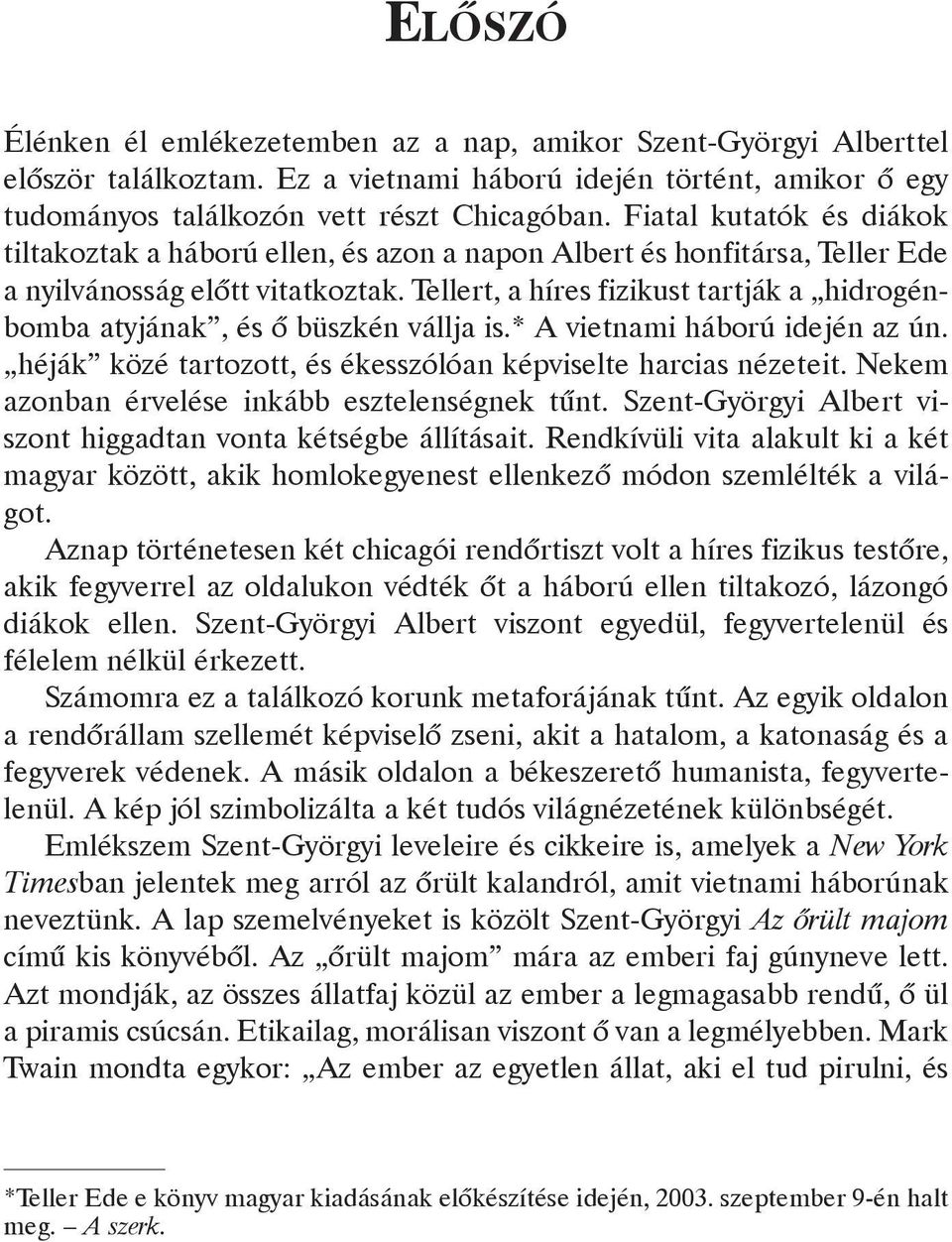Tellert, a híres fizikust tartják a hidrogénbomba atyjának, és õ büszkén vállja is.* A vietnami háború idején az ún. héják közé tartozott, és ékesszólóan képviselte harcias nézeteit.