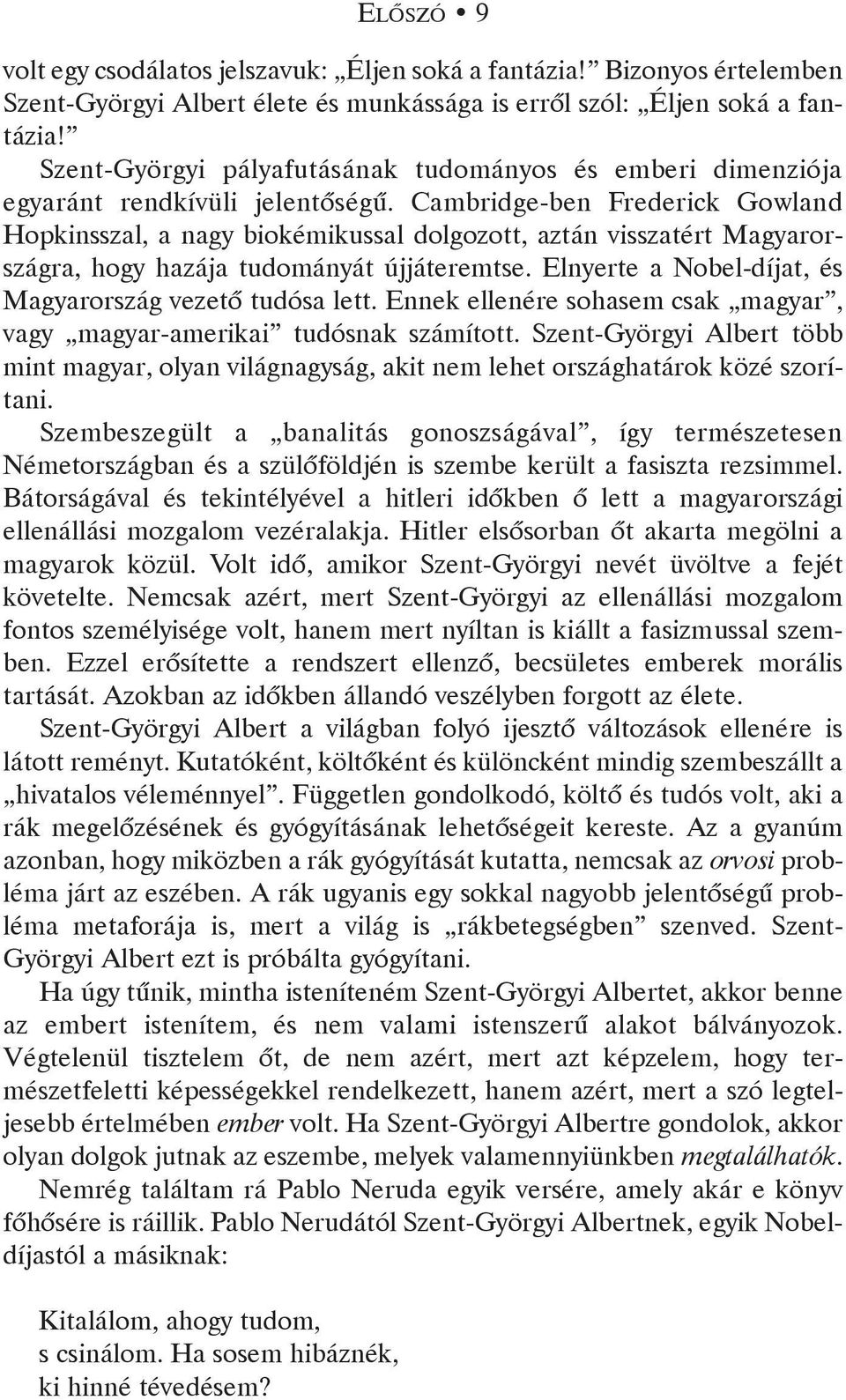 Cambridge-ben Frederick Gowland Hopkinsszal, a nagy biokémikussal dolgozott, aztán visszatért Magyarországra, hogy hazája tudományát újjáteremtse.