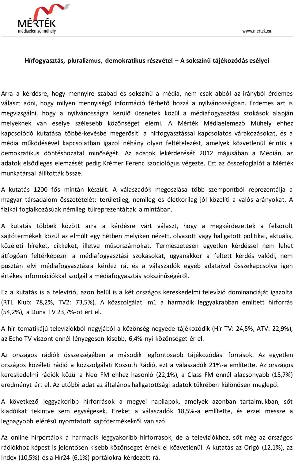 Érdemes azt is megvizsgálni, hogy a nyilvánosságra kerülő üzenetek közül a médiafogyasztási szokások alapján melyeknek van esélye szélesebb közönséget elérni.