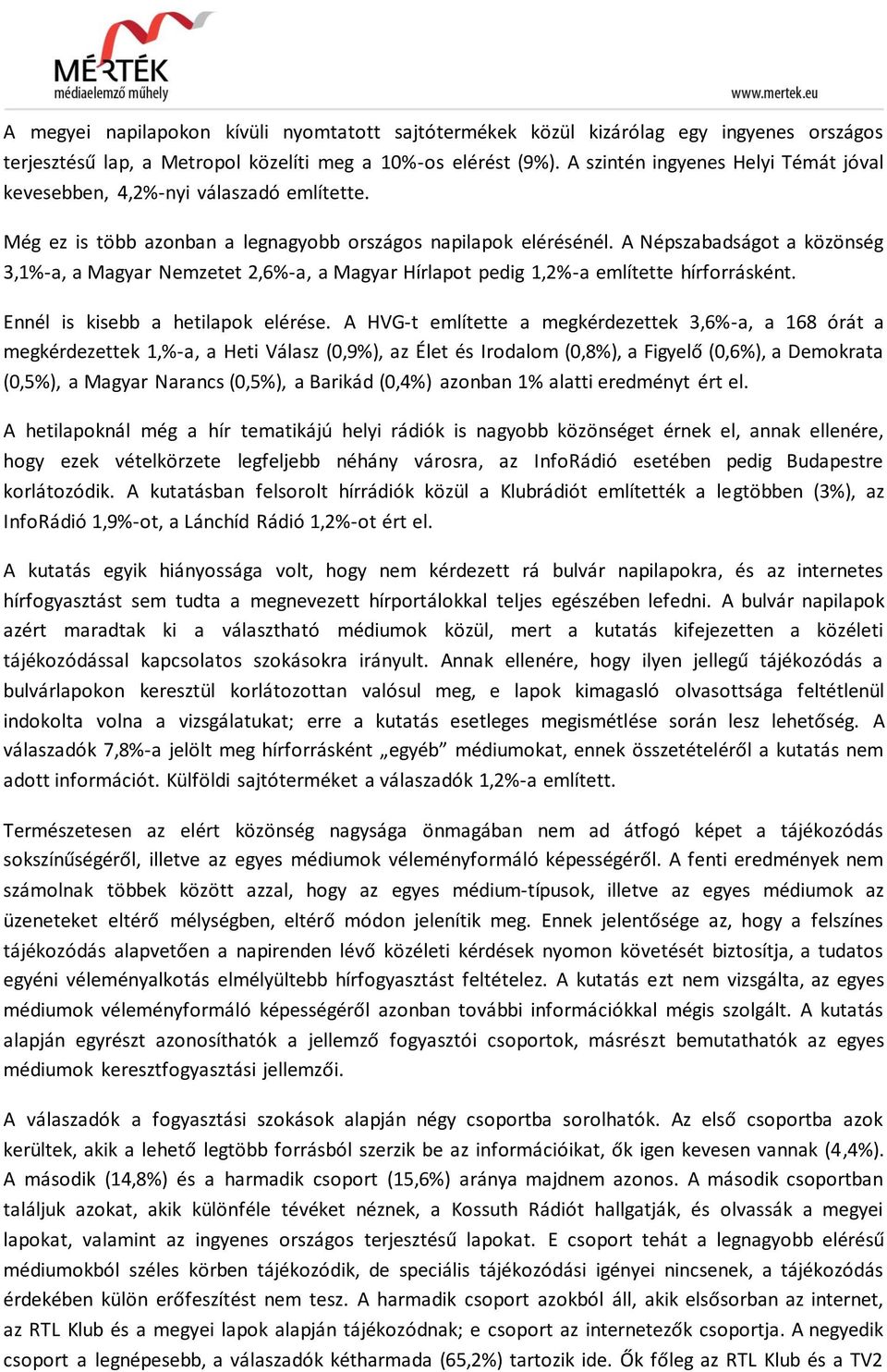 A Népszabadságot a közönség 3,1%-a, a Nemzetet 2,6%-a, a Hírlapot pedig 1,2%-a említette hírforrásként. Ennél is kisebb a hetilapok elérése.