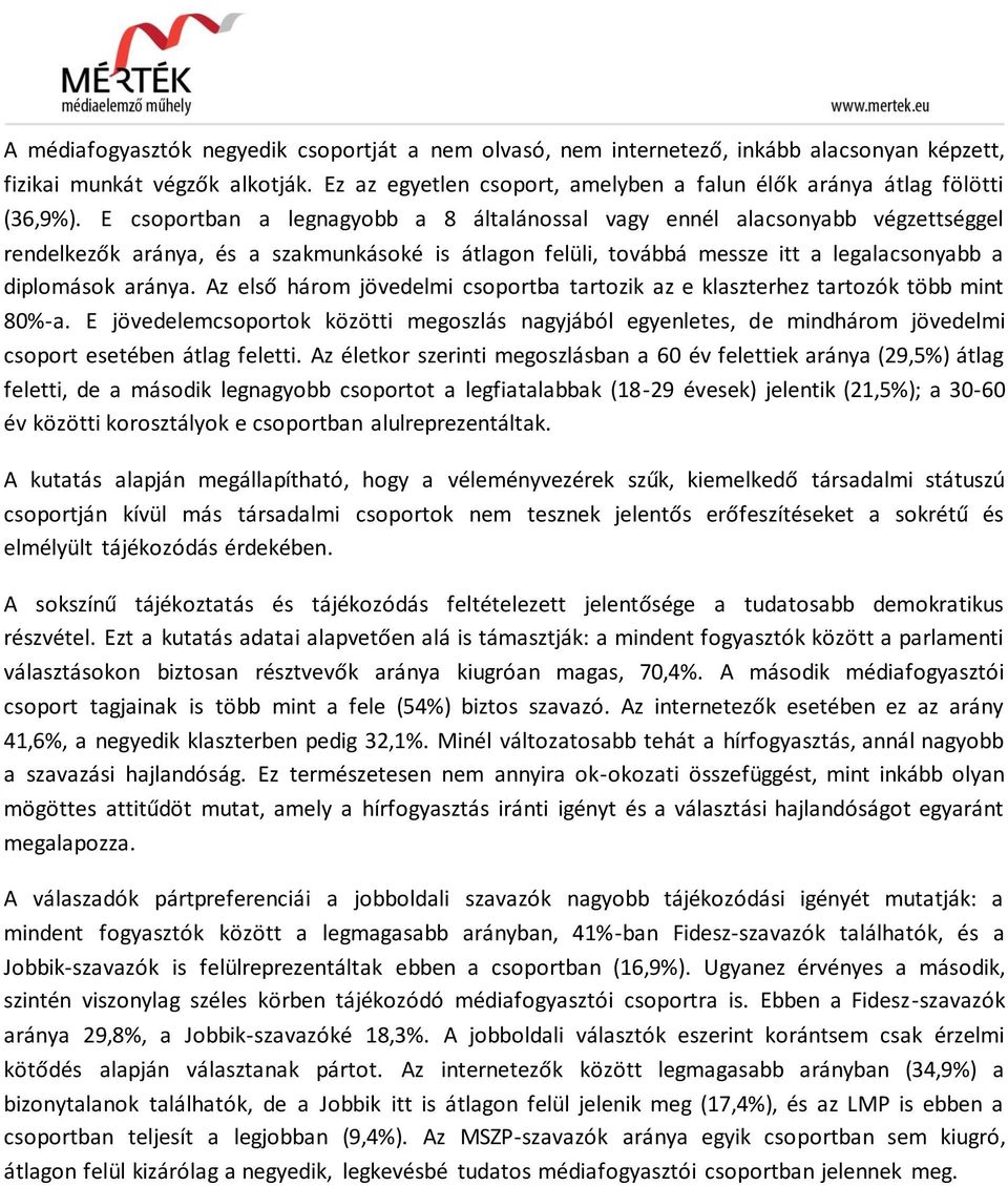 E csoportban a legnagyobb a 8 általánossal vagy ennél alacsonyabb végzettséggel rendelkezők aránya, és a szakmunkásoké is átlagon felüli, továbbá messze itt a legalacsonyabb a diplomások aránya.