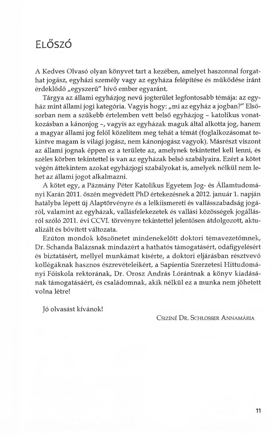 " Elsősorban nem a szűkebb értelemben vett belső egyházjog - katolikus vonatkozásban a kánonjog -, vagyis az egyházak maguk által alkotta jog, hanem a magyar állami jog felől közelítem meg tehát a