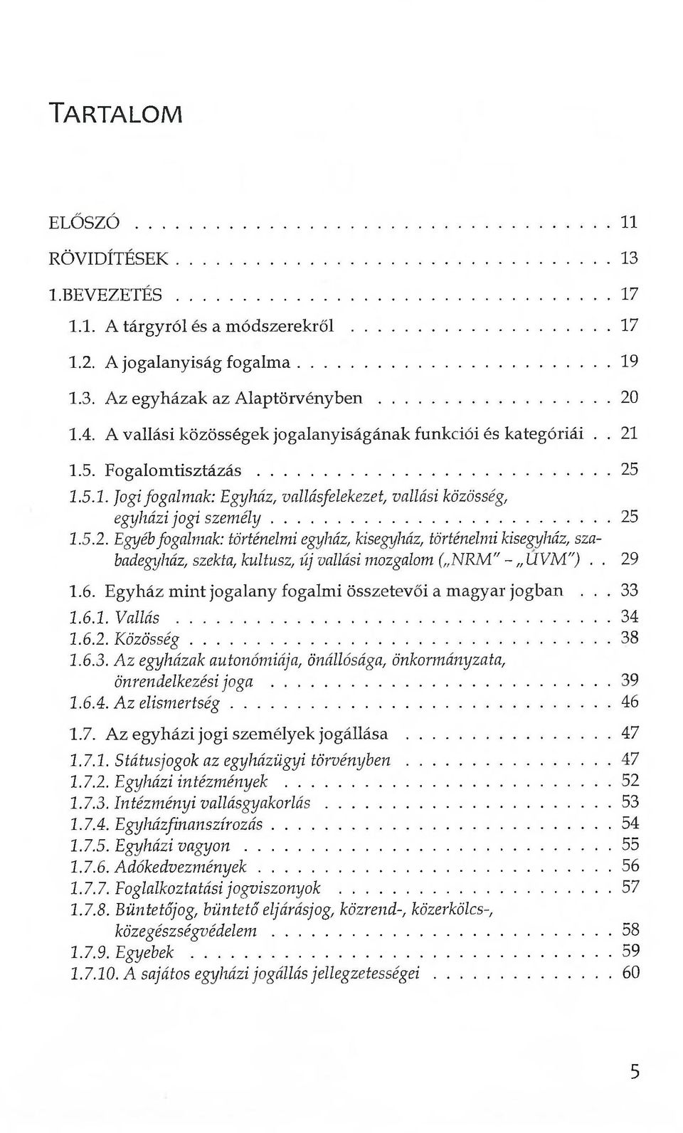 . 29 1.6. Egyház mint jogalany fogalmi összetevői a magyar jogban... 33 1.6.1. Vallás... 34 1.6.2. K özösség...38 1.6.3. Az egyházak autonómiája, önállósága, önkormányzata, önrendelkezési joga... 39 1.