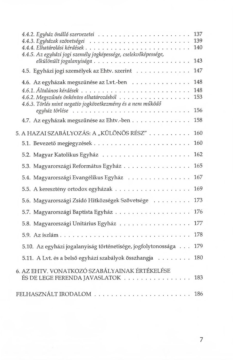 ..156 4.7. Az egyházak megszűnése az Ehtv.-ben... 158 5. A HAZAI SZABÁLYOZÁS: A KÜLÖNÖS R É S Z "... 160 5.1. Bevezető megjegyzések...160 5.2. Magyar Katolikus E g y h á z... 162 5.3.