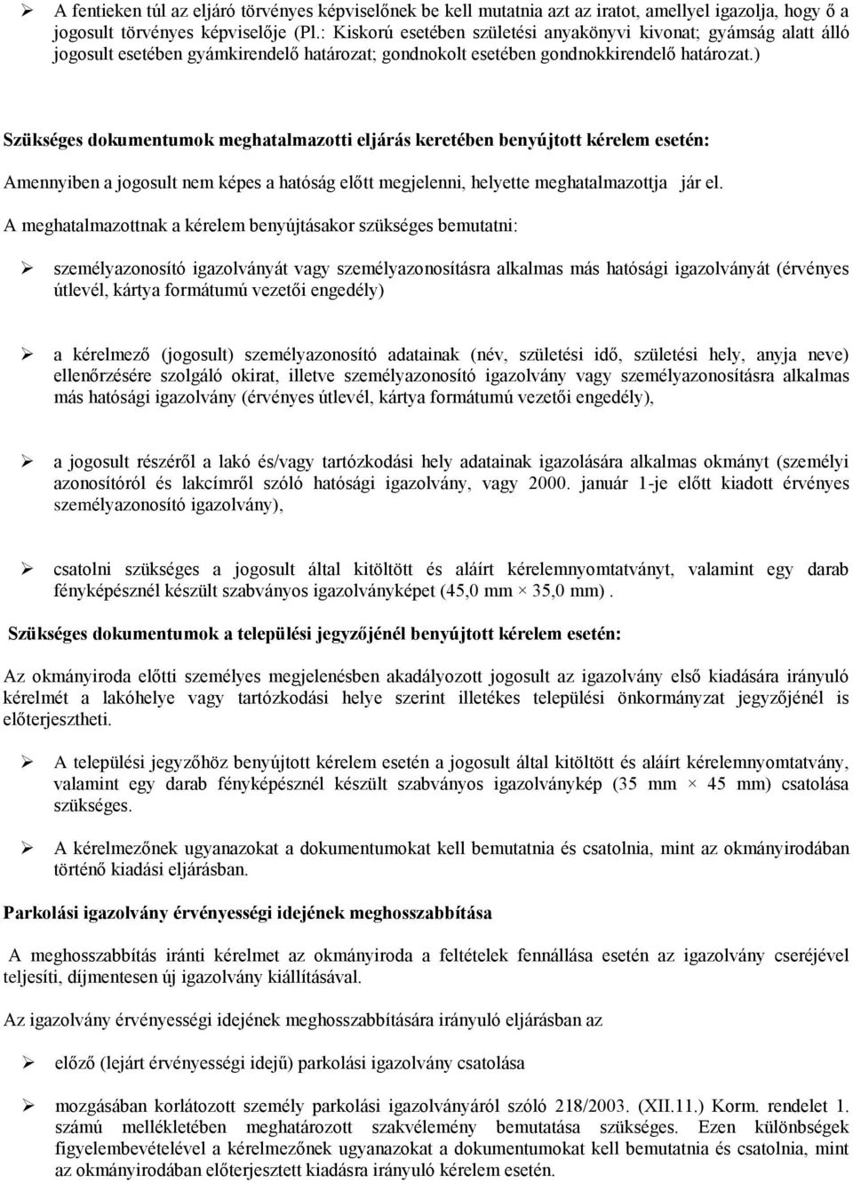 ) Szükséges dokumentumok meghatalmazotti eljárás keretében benyújtott kérelem esetén: Amennyiben a jogosult nem képes a hatóság előtt megjelenni, helyette meghatalmazottja jár el.