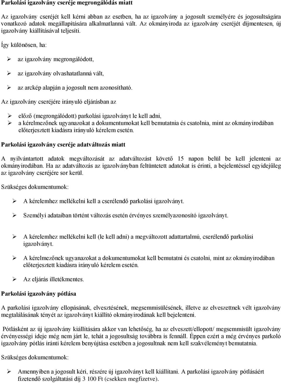 Így különösen, ha: az igazolvány megrongálódott, az igazolvány olvashatatlanná vált, az arckép alapján a jogosult nem azonosítható.