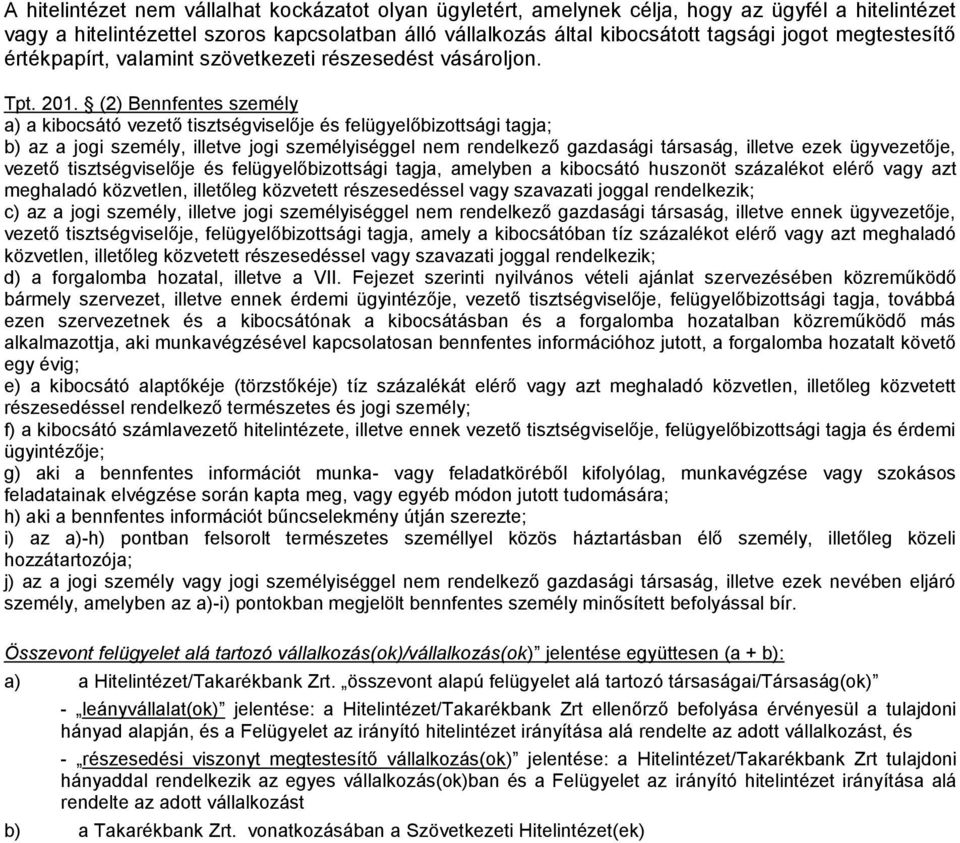 (2) Bennfentes személy a) a kibocsátó vezető tisztségviselője és felügyelőbizottsági tagja; b) az a jogi személy, illetve jogi személyiséggel nem rendelkező gazdasági társaság, illetve ezek