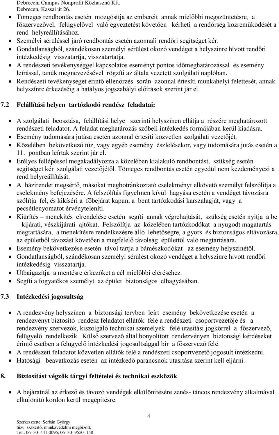 Gondatlanságból, szándékosan személyi sérülést okozó vendéget a helyszínre hívott rendőri intézkedésig visszatartja, visszatartatja.