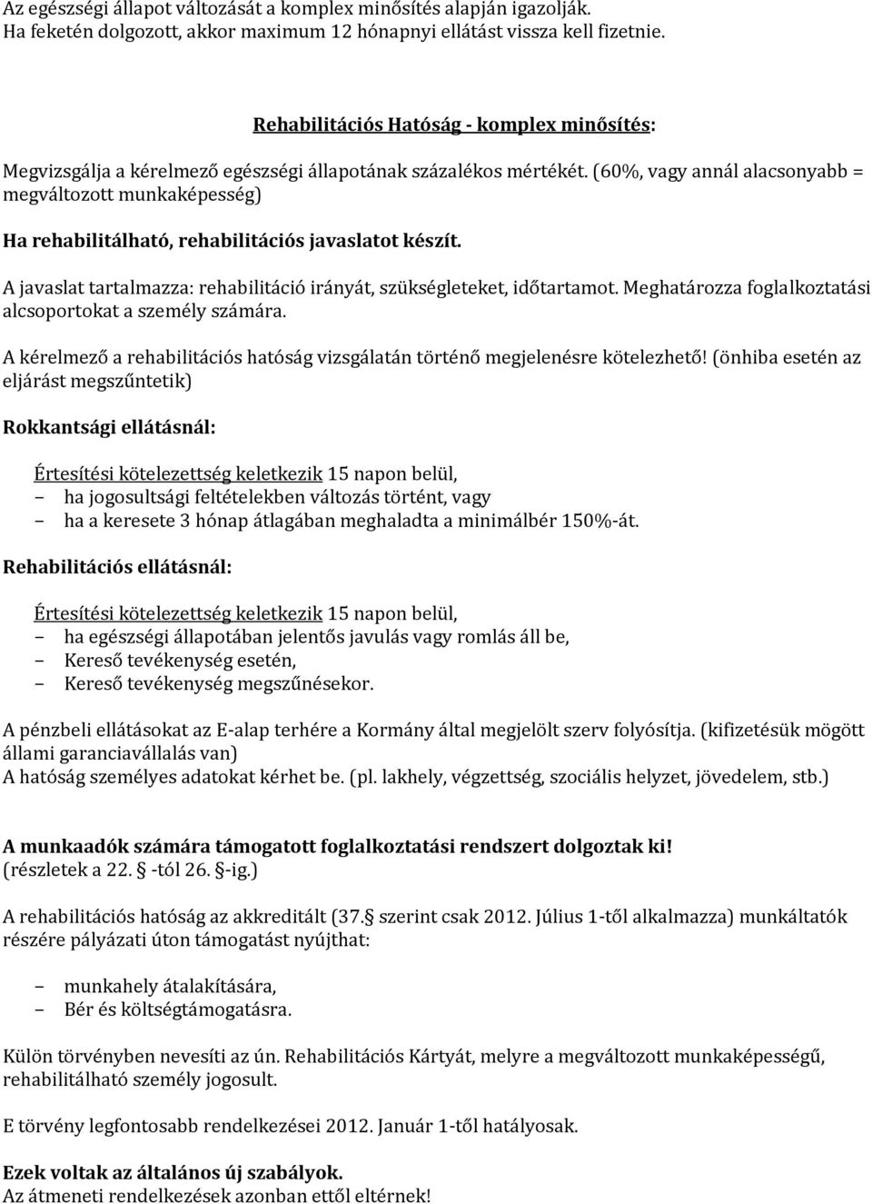 (60%, vagy annál alacsonyabb = megváltozott munkaképesség) Ha rehabilitálható, rehabilitációs javaslatot készít. A javaslat tartalmazza: rehabilitáció irányát, szükségleteket, időtartamot.