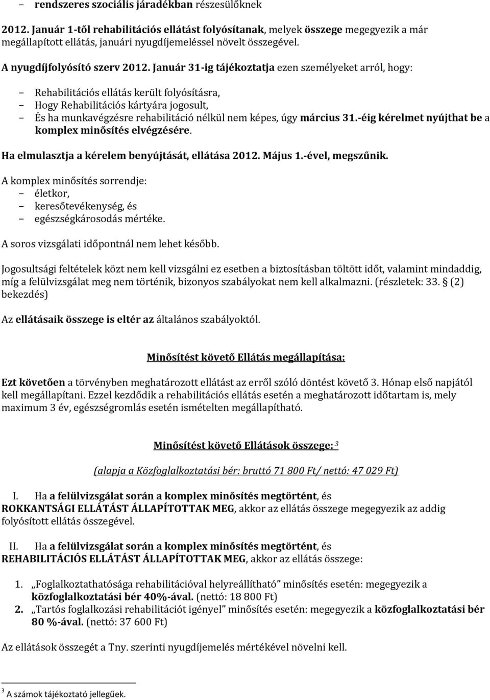 Január 31-ig tájékoztatja ezen személyeket arról, hogy: - Rehabilitációs ellátás került folyósításra, - Hogy Rehabilitációs kártyára jogosult, - És ha munkavégzésre rehabilitáció nélkül nem képes,