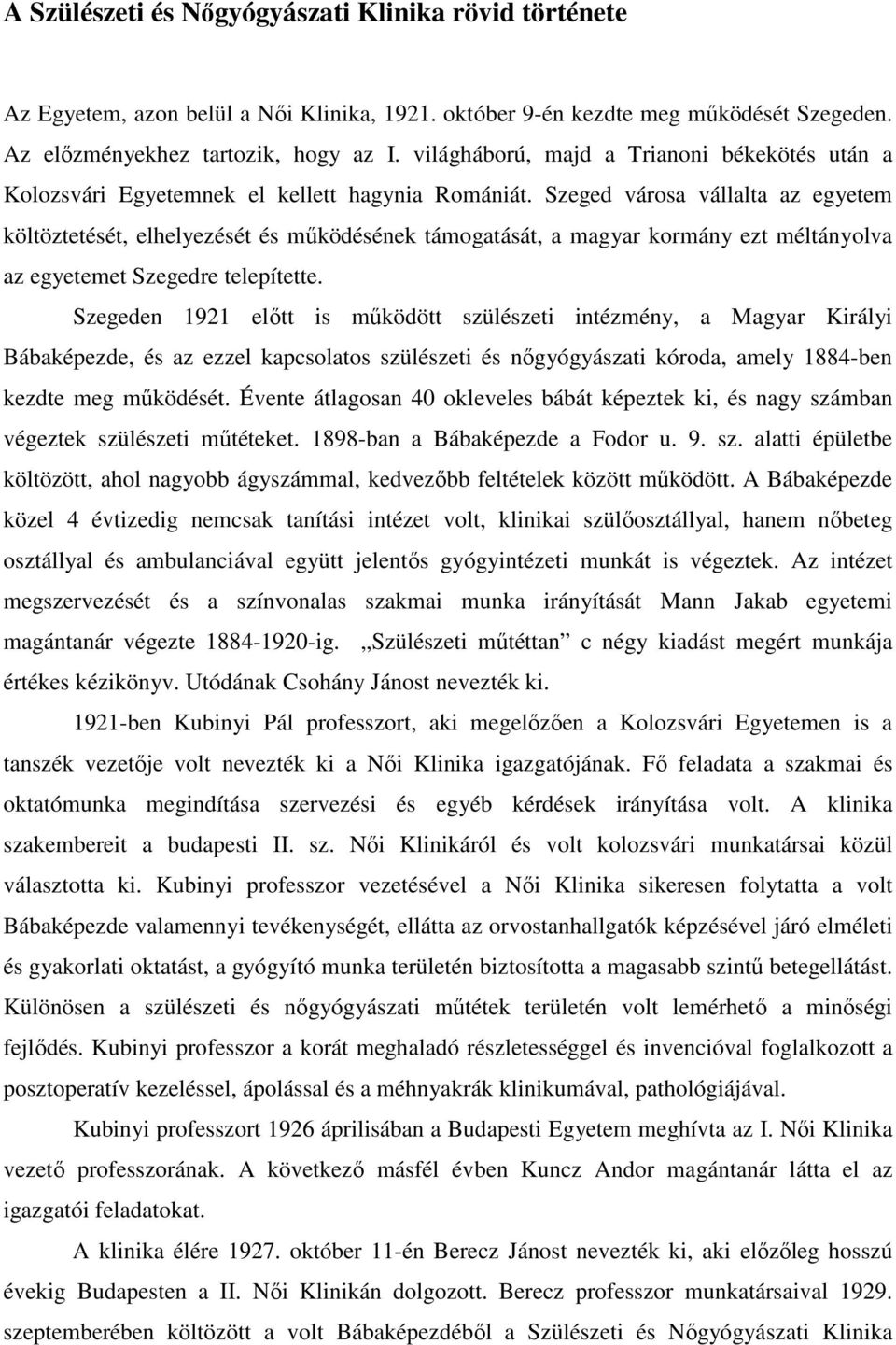 Szeged városa vállalta az egyetem költöztetését, elhelyezését és működésének támogatását, a magyar kormány ezt méltányolva az egyetemet Szegedre telepítette.