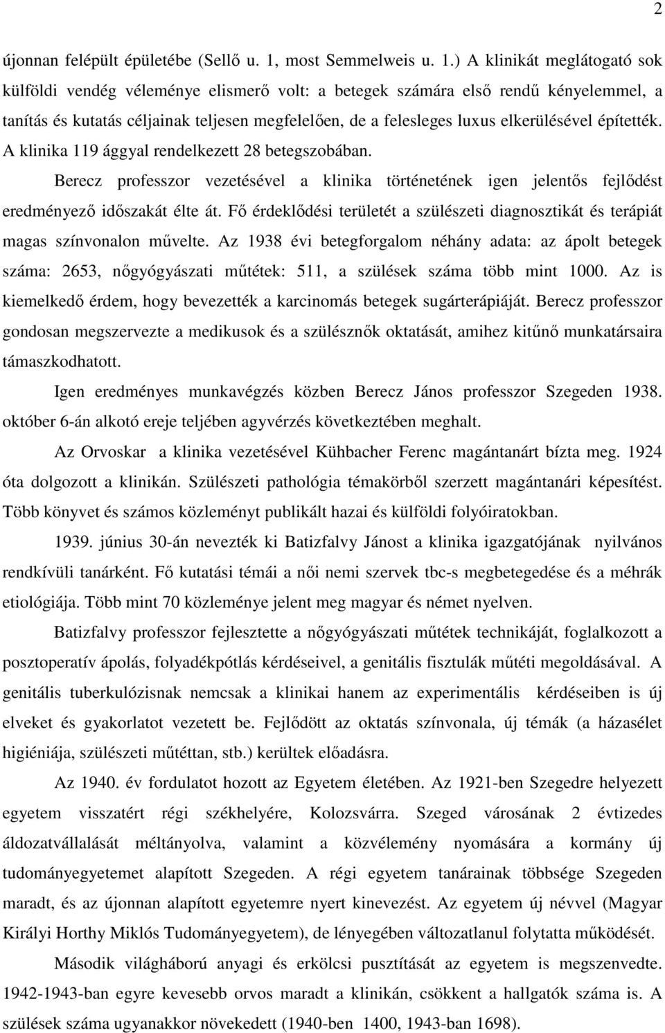 ) A klinikát meglátogató sok külföldi vendég véleménye elismerő volt: a betegek számára első rendű kényelemmel, a tanítás és kutatás céljainak teljesen megfelelően, de a felesleges luxus