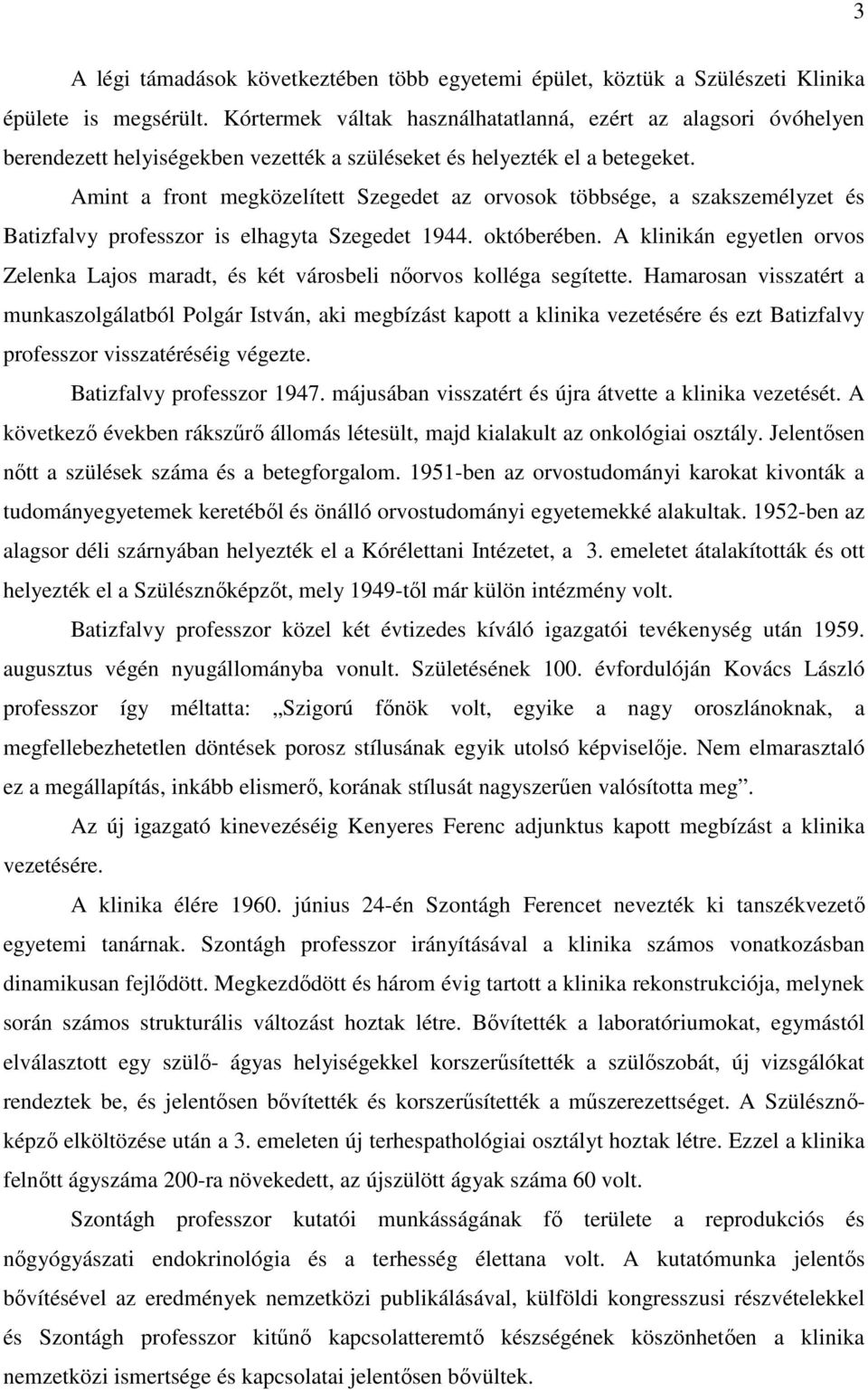 Amint a front megközelített Szegedet az orvosok többsége, a szakszemélyzet és Batizfalvy professzor is elhagyta Szegedet 1944. októberében.