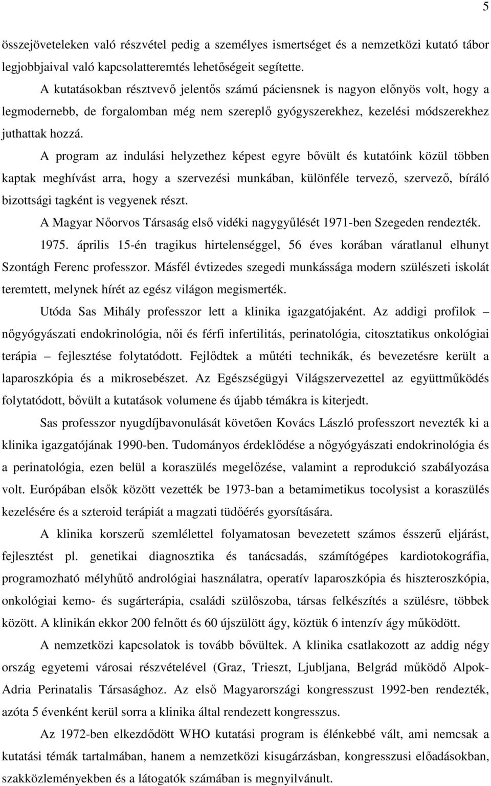 A program az indulási helyzethez képest egyre bővült és kutatóink közül többen kaptak meghívást arra, hogy a szervezési munkában, különféle tervező, szervező, bíráló bizottsági tagként is vegyenek
