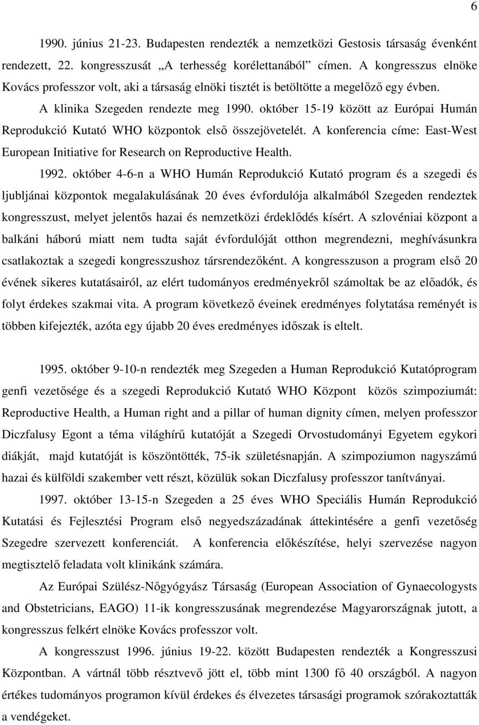 október 15-19 között az Európai Humán Reprodukció Kutató WHO központok első összejövetelét. A konferencia címe: East-West European Initiative for Research on Reproductive Health. 1992.