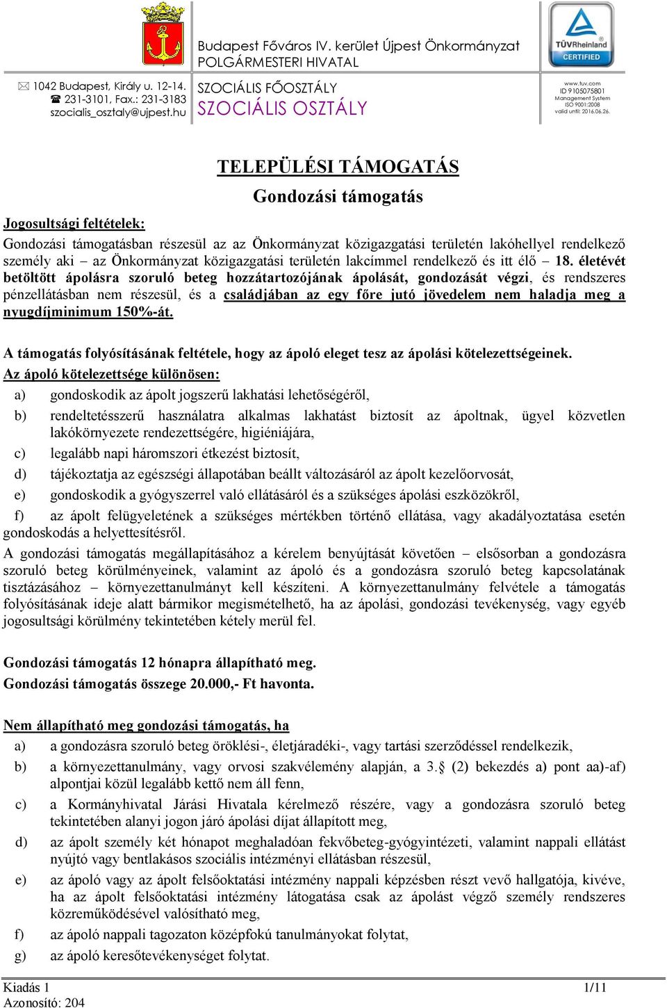 TELEPÜLÉSI TÁMOGATÁS Gondozási támogatás Jogosultsági feltételek: Gondozási támogatásban részesül az az Önkormányzat közigazgatási területén lakóhellyel rendelkező személy aki az Önkormányzat