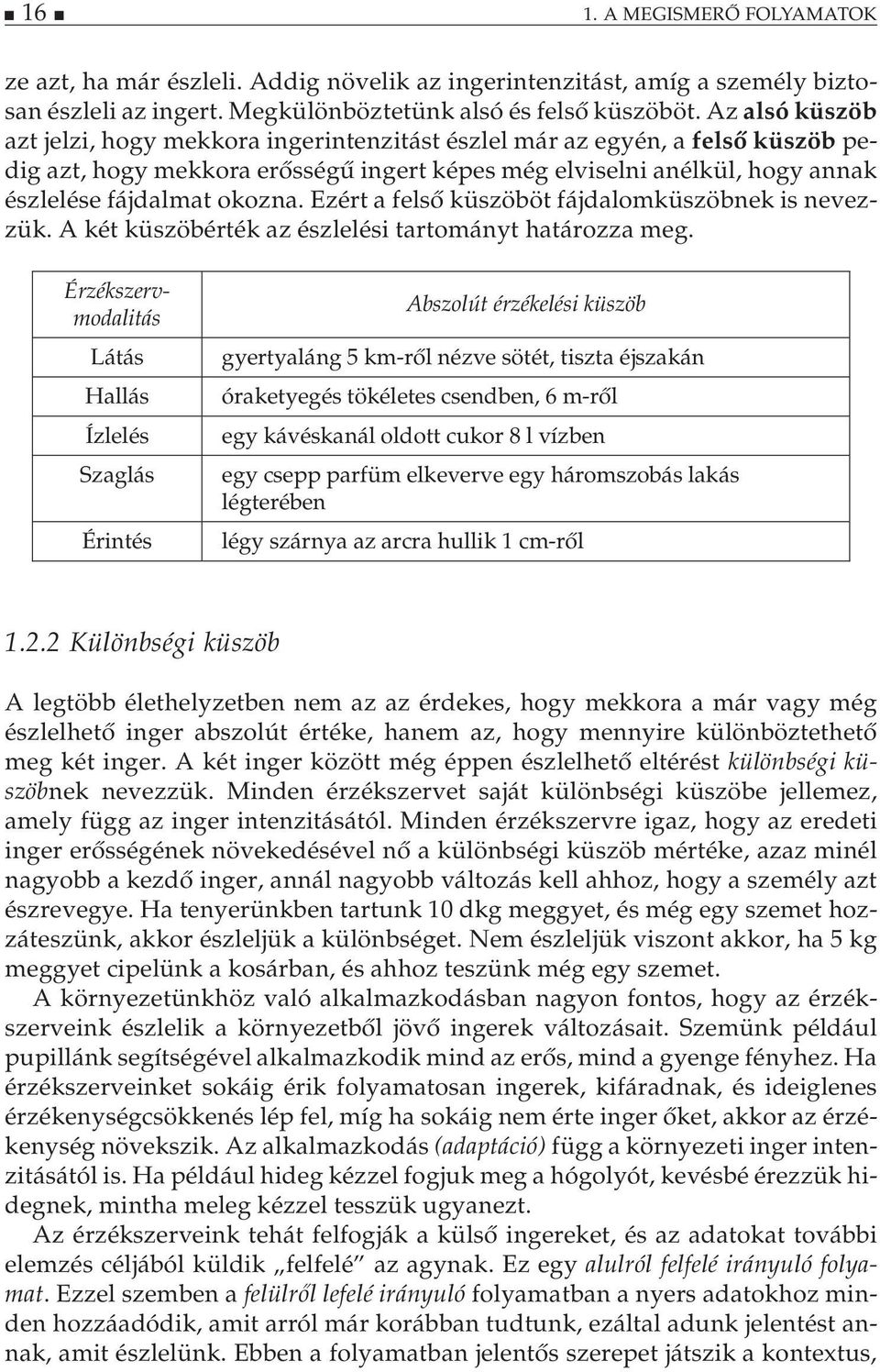 Ezért a felső küszöböt fájdalomküszöbnek is nevezzük. A két küszöbérték az észlelési tartományt határozza meg.