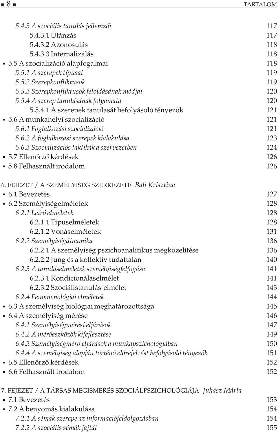 6.2 A foglalkozási szerepek kialakulása 123 5.6.3 Szocializációs taktikák a szervezetben 124 5.7 Ellenőrző kérdések 126 5.8 Felhasznált irodalom 126 6.