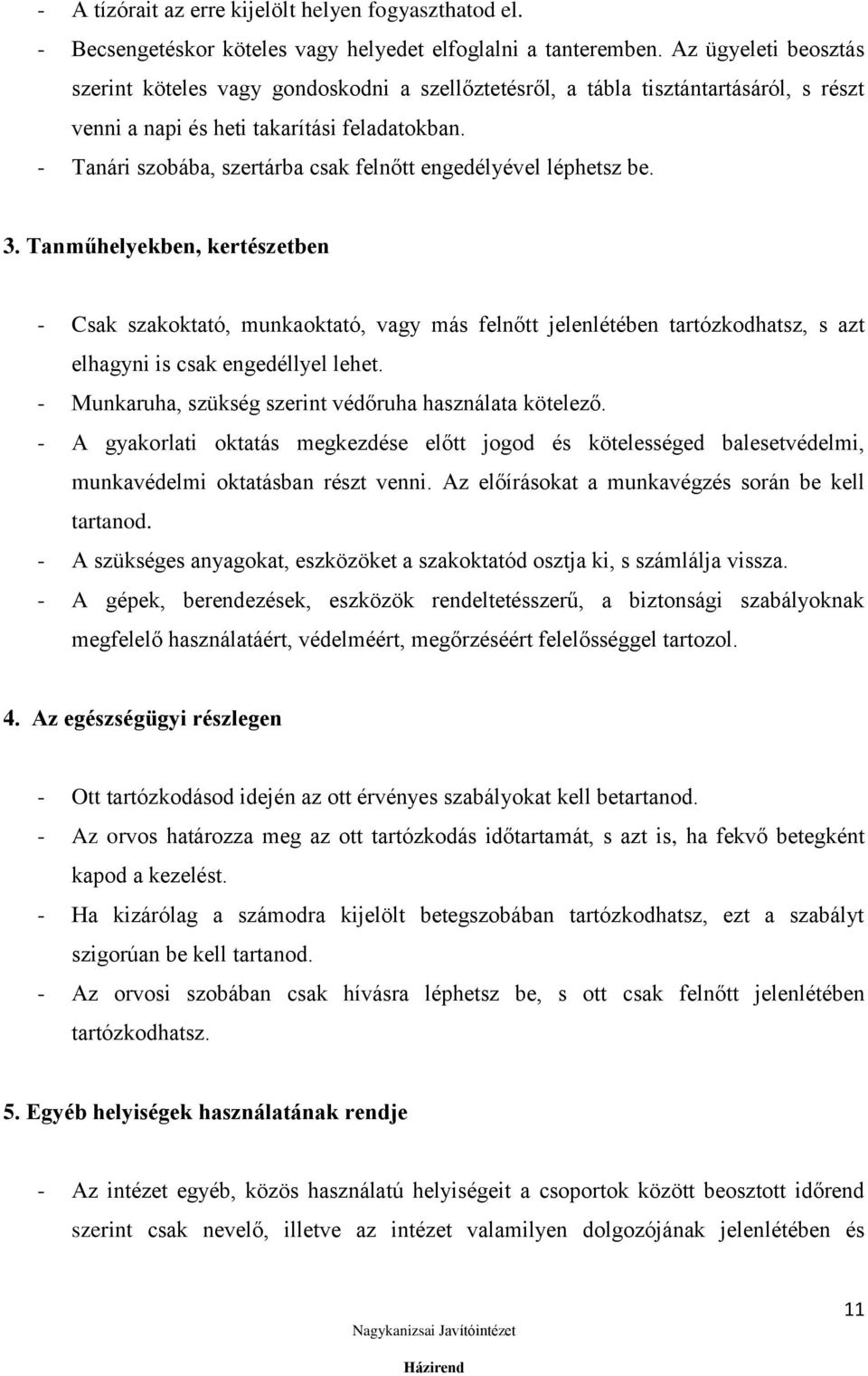 - Tanári szobába, szertárba csak felnőtt engedélyével léphetsz be. 3.