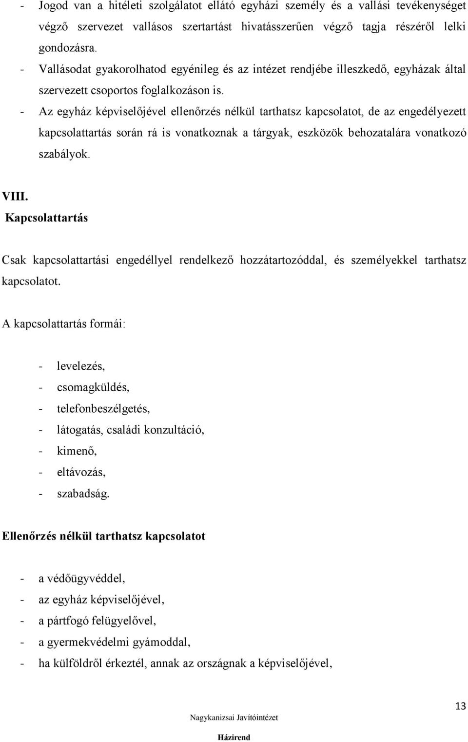 - Az egyház képviselőjével ellenőrzés nélkül tarthatsz kapcsolatot, de az engedélyezett kapcsolattartás során rá is vonatkoznak a tárgyak, eszközök behozatalára vonatkozó szabályok. VIII.
