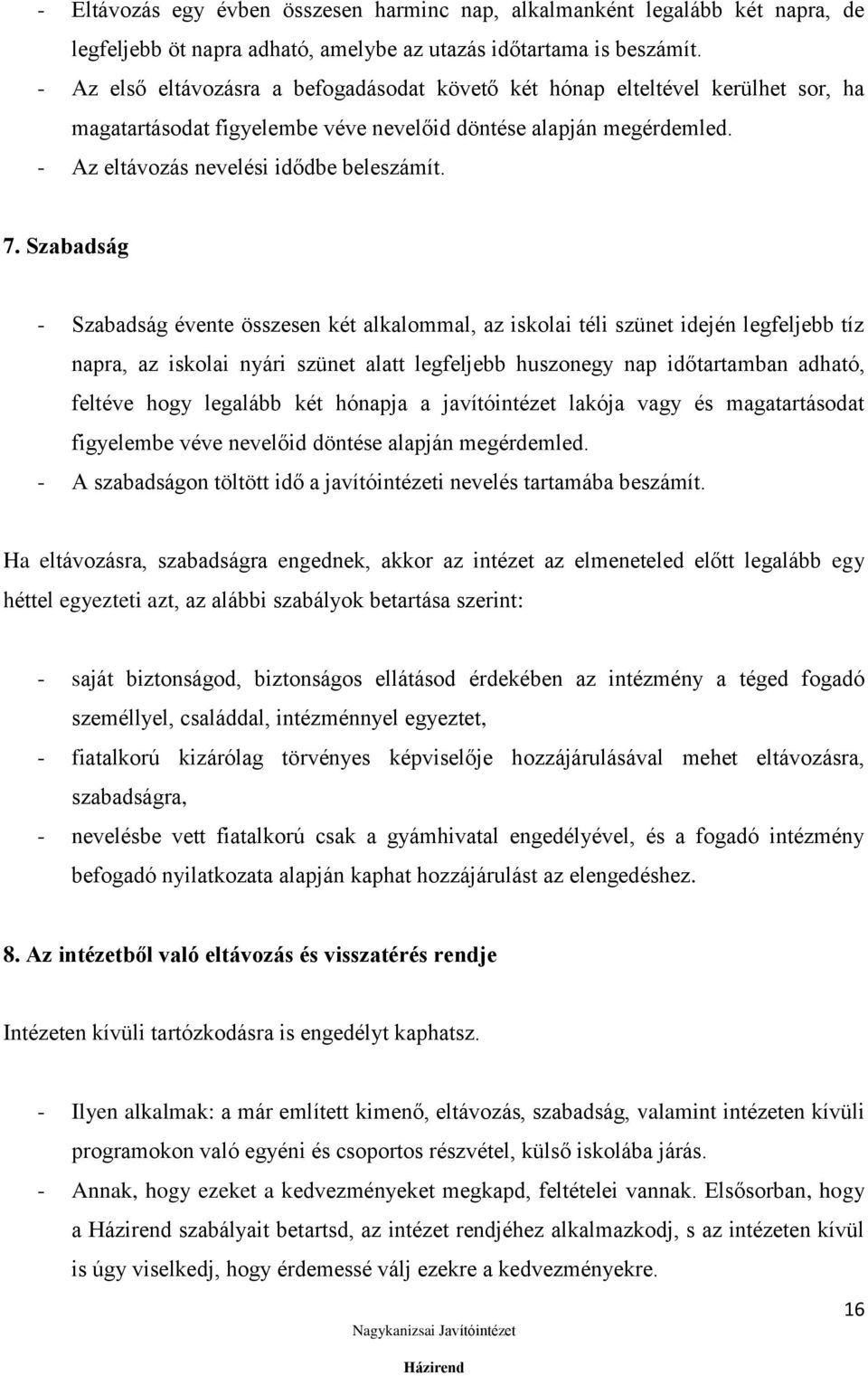 Szabadság - Szabadság évente összesen két alkalommal, az iskolai téli szünet idején legfeljebb tíz napra, az iskolai nyári szünet alatt legfeljebb huszonegy nap időtartamban adható, feltéve hogy