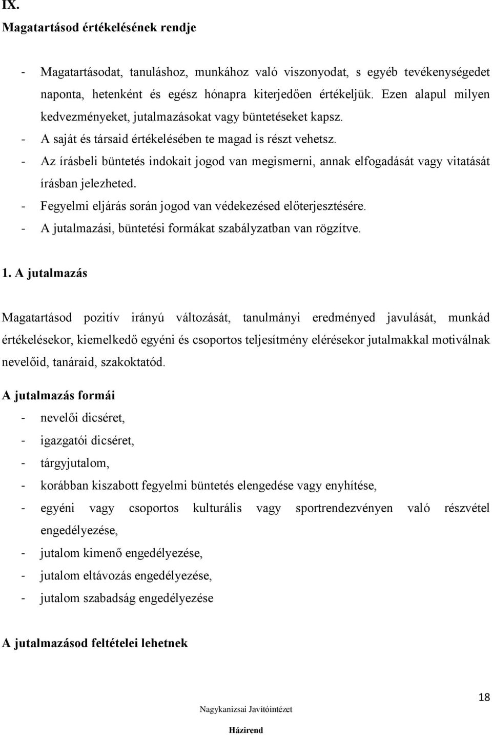 - Az írásbeli büntetés indokait jogod van megismerni, annak elfogadását vagy vitatását írásban jelezheted. - Fegyelmi eljárás során jogod van védekezésed előterjesztésére.