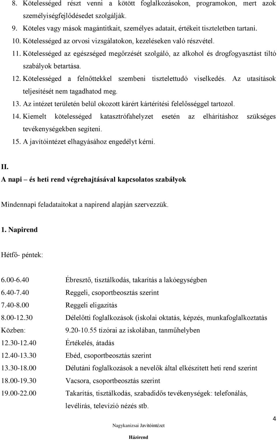 Kötelességed a felnőttekkel szembeni tisztelettudó viselkedés. Az utasítások teljesítését nem tagadhatod meg. 13. Az intézet területén belül okozott kárért kártérítési felelősséggel tartozol. 14.