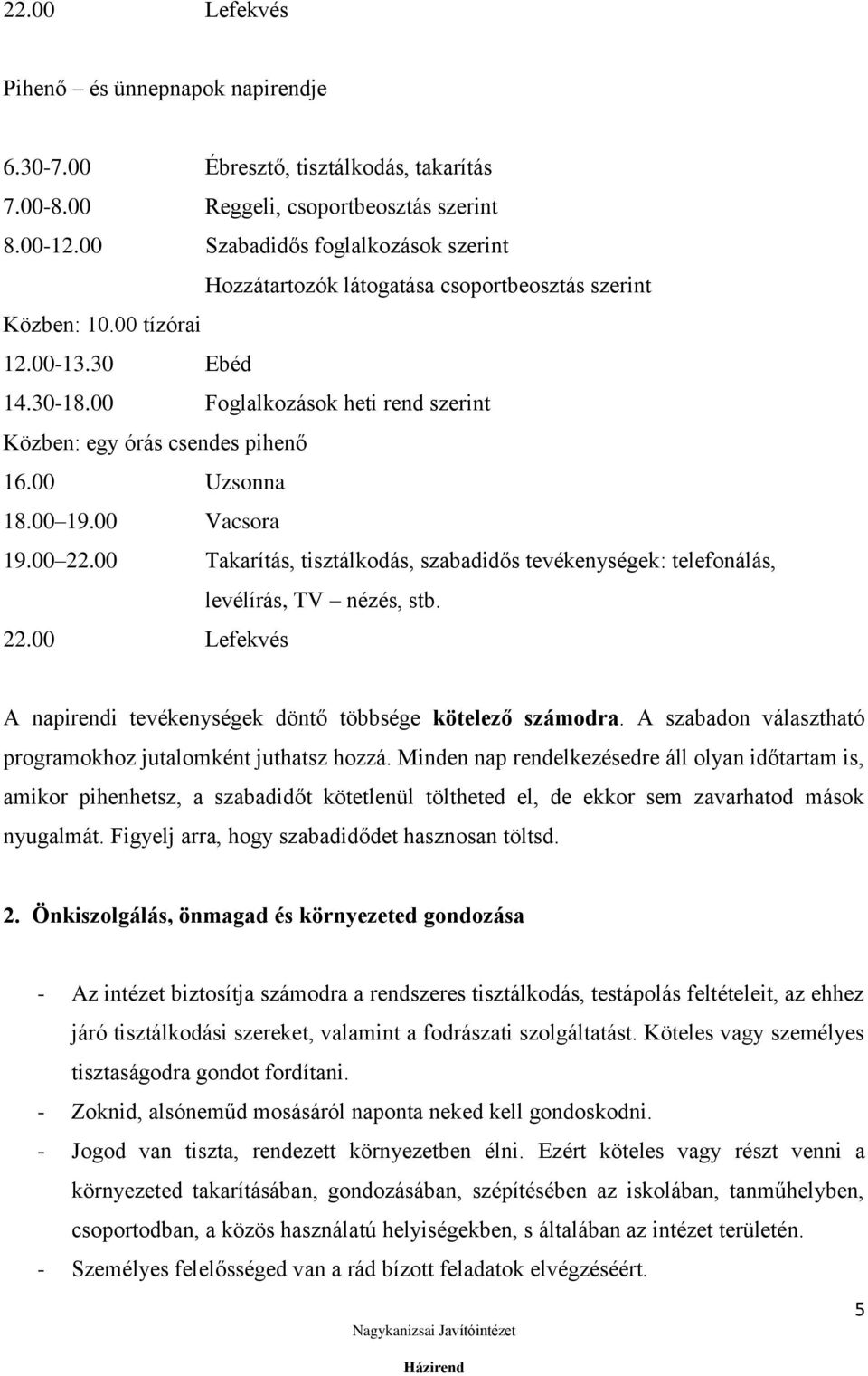 00 Foglalkozások heti rend szerint Közben: egy órás csendes pihenő 16.00 Uzsonna 18.00 19.00 Vacsora 19.00 22.