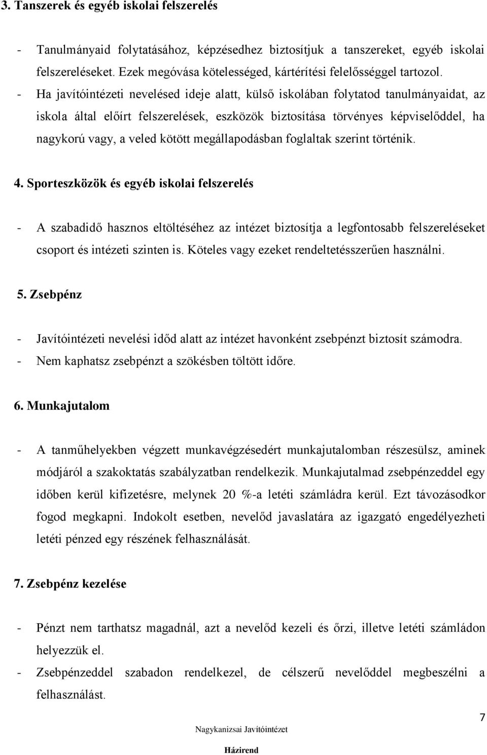 - Ha javítóintézeti nevelésed ideje alatt, külső iskolában folytatod tanulmányaidat, az iskola által előírt felszerelések, eszközök biztosítása törvényes képviselőddel, ha nagykorú vagy, a veled